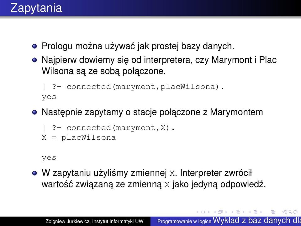 ?- connected(marymont,placwilsona). yes Następnie zapytamy o stacje połaczone z Marymontem?