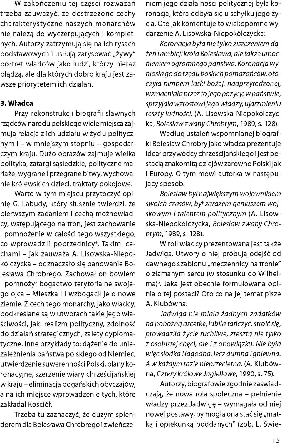 Władca Przy rekonstrukcji biografii sławnych rządców narodu polskiego wiele miejsca zajmują relacje z ich udziału w życiu politycznym i - w mniejszym stopniu - gospodarczym kraju.