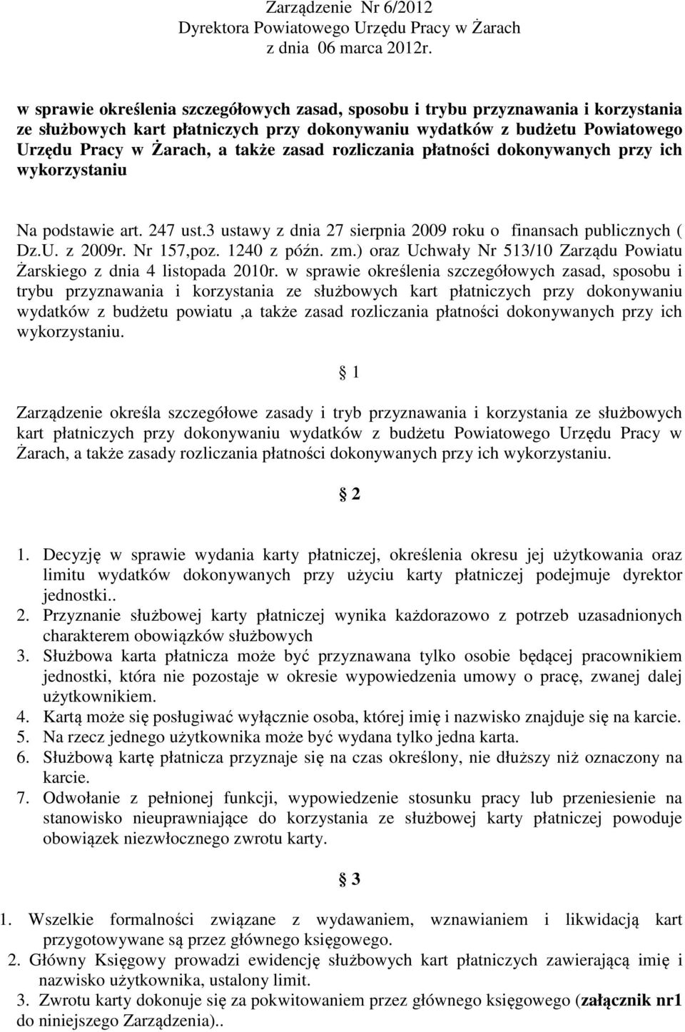 zasad rozliczania płatności dokonywanych przy ich wykorzystaniu Na podstawie art. 247 ust.3 ustawy z dnia 27 sierpnia 2009 roku o finansach publicznych ( Dz.U. z 2009r. Nr 157,poz. 1240 z późn. zm.