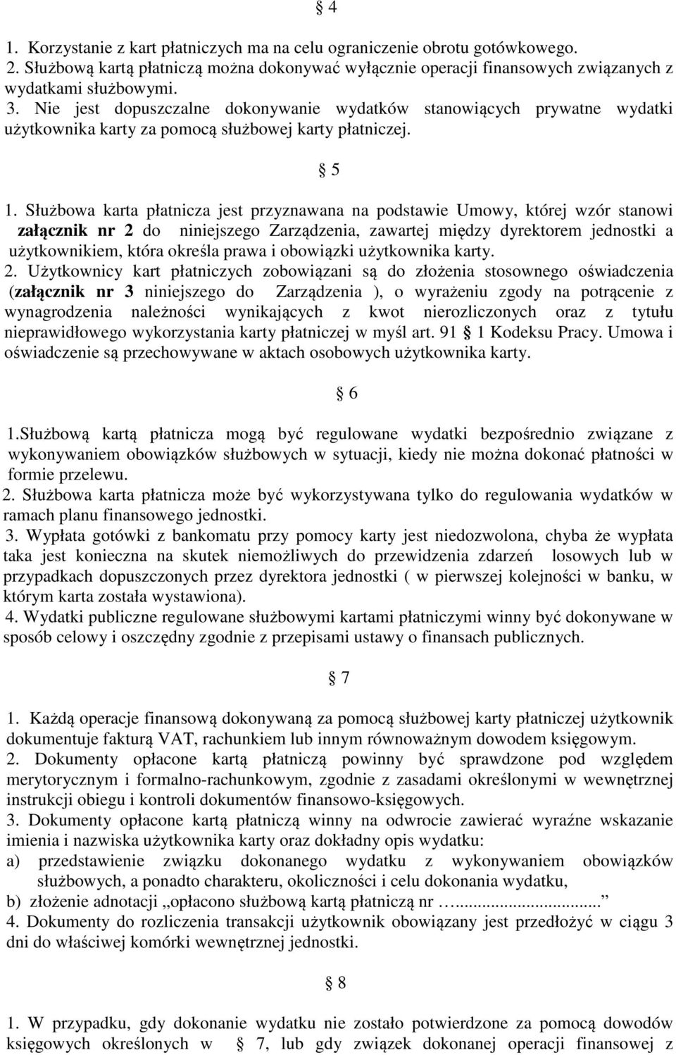 Służbowa karta płatnicza jest przyznawana na podstawie Umowy, której wzór stanowi załącznik nr 2 do niniejszego Zarządzenia, zawartej między dyrektorem jednostki a użytkownikiem, która określa prawa