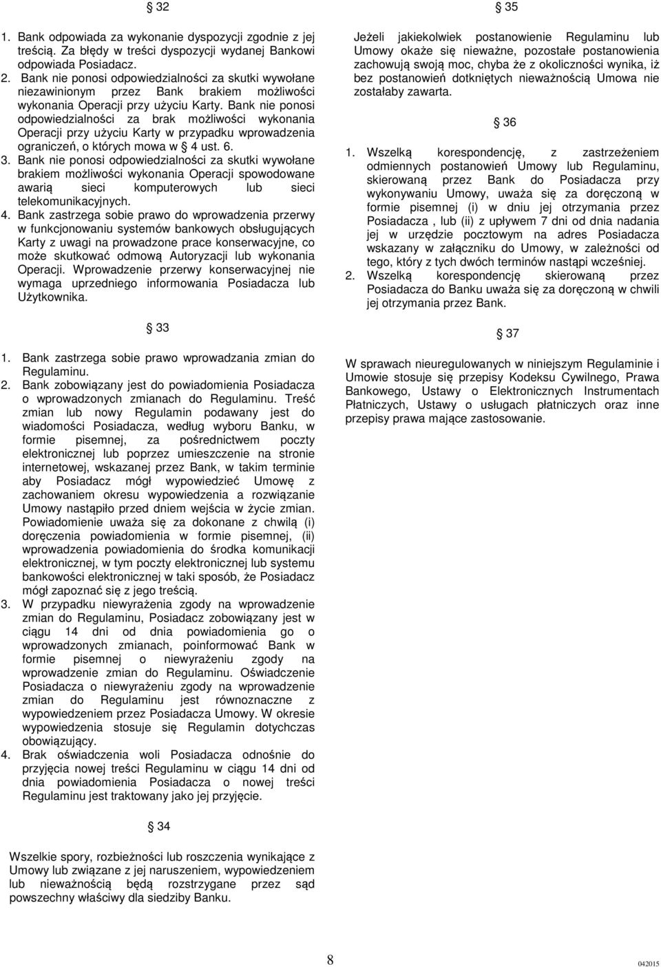 Bank nie ponosi odpowiedzialności za brak możliwości wykonania Operacji przy użyciu Karty w przypadku wprowadzenia ograniczeń, o których mowa w 4 ust. 6. 3.