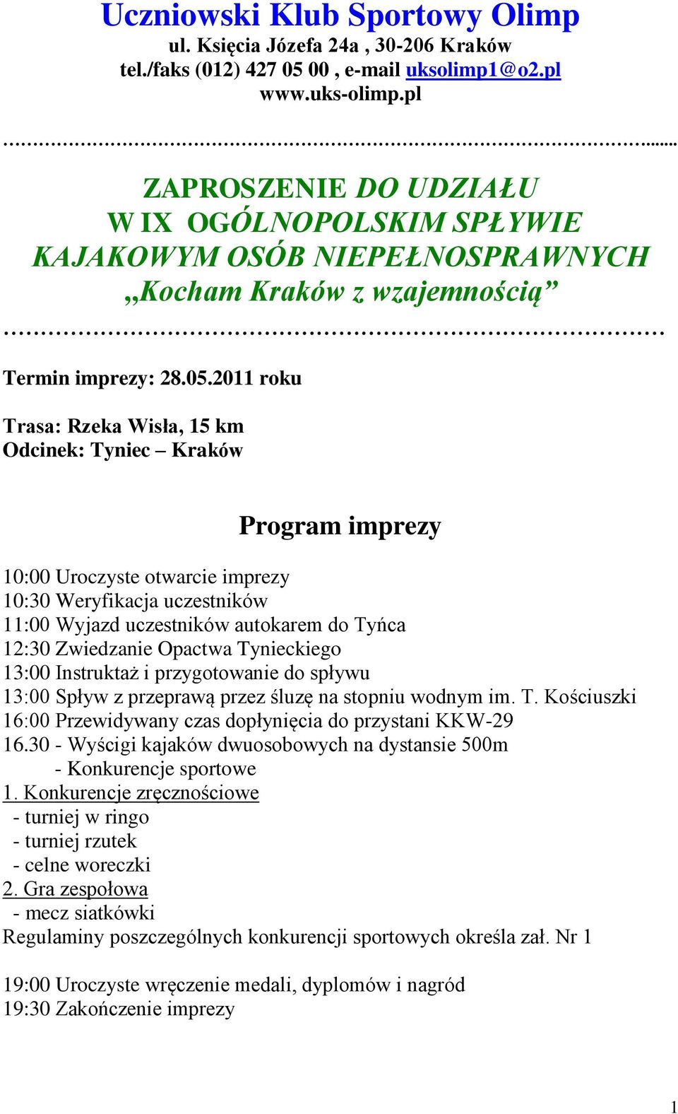 2011 roku Trasa: Rzeka Wisła, 15 km Odcinek: Tyniec Kraków Program imprezy 10:00 Uroczyste otwarcie imprezy 10:30 Weryfikacja uczestników 11:00 Wyjazd uczestników autokarem do Tyńca 12:30 Zwiedzanie