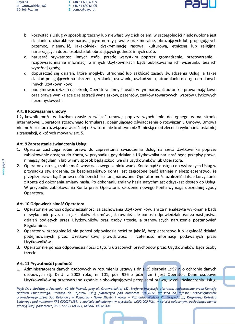 naruszad prywatności innych osób, przede wszystkim poprzez gromadzenie, przetwarzanie i rozpowszechnianie informacji o innych Użytkownikach bądź publikowaniu ich wizerunku bez ich wyraźnej zgody; d.