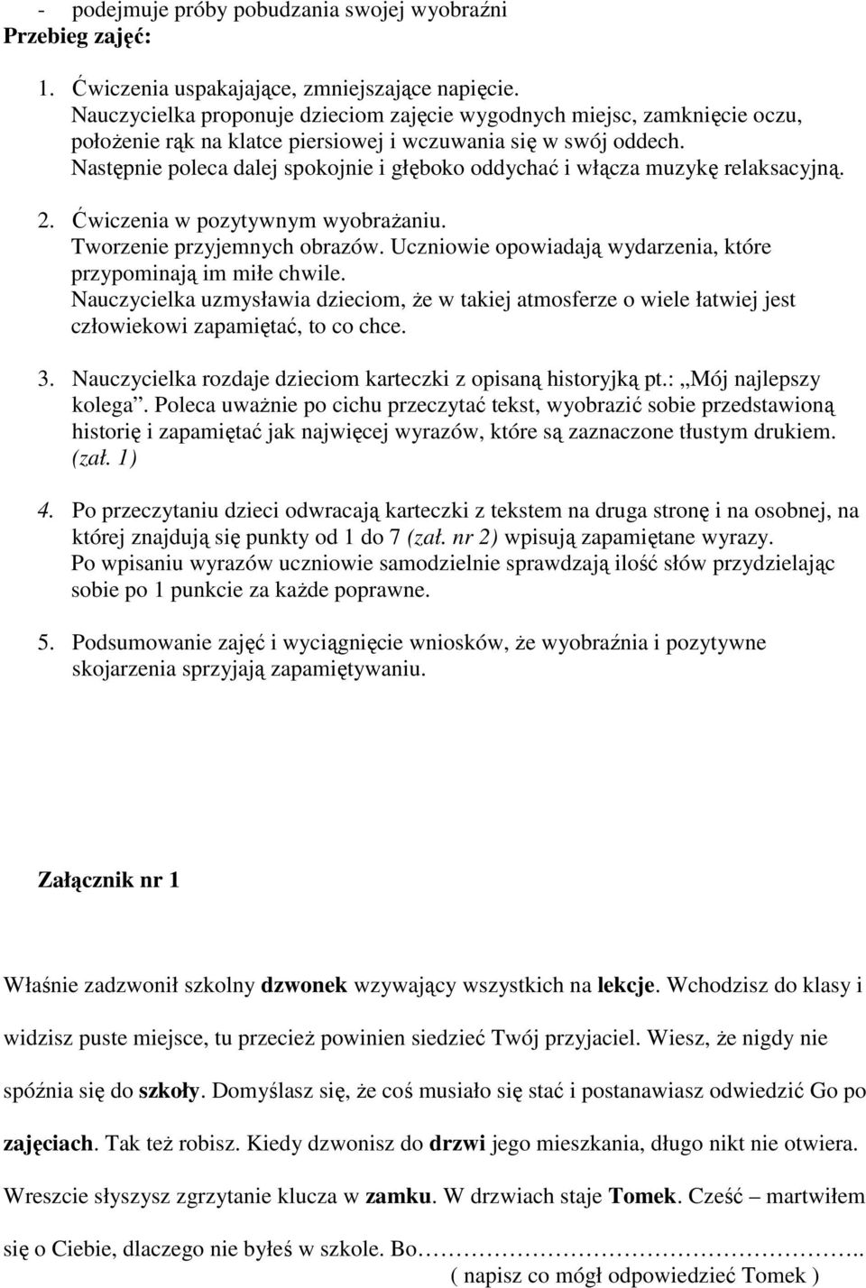 Następnie poleca dalej spokojnie i głęboko oddychać i włącza muzykę relaksacyjną. 2. Ćwiczenia w pozytywnym wyobrażaniu. Tworzenie przyjemnych obrazów.