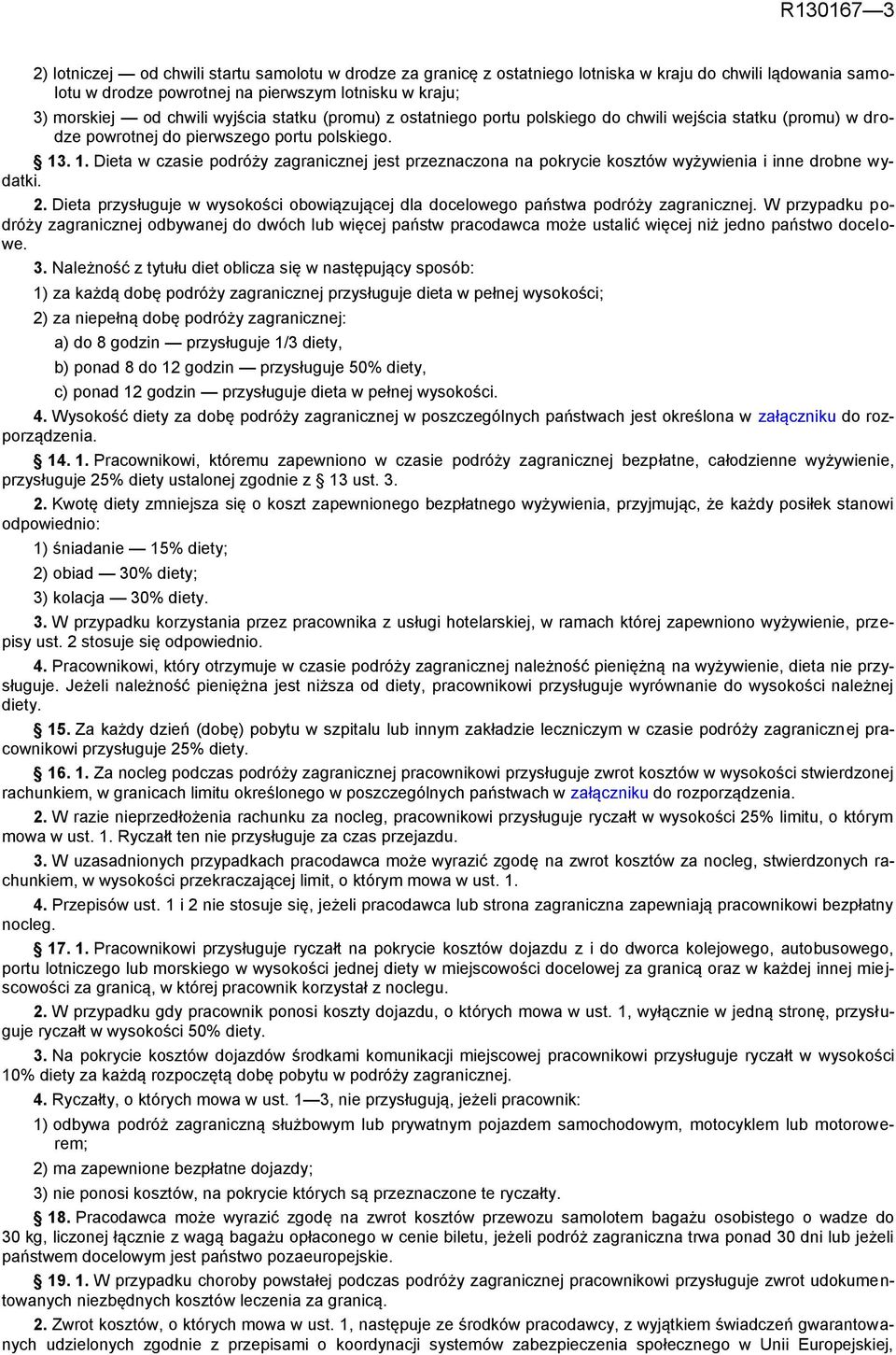 . 1. Dieta w czasie podróży zagranicznej jest przeznaczona na pokrycie kosztów wyżywienia i inne drobne wydatki. 2.