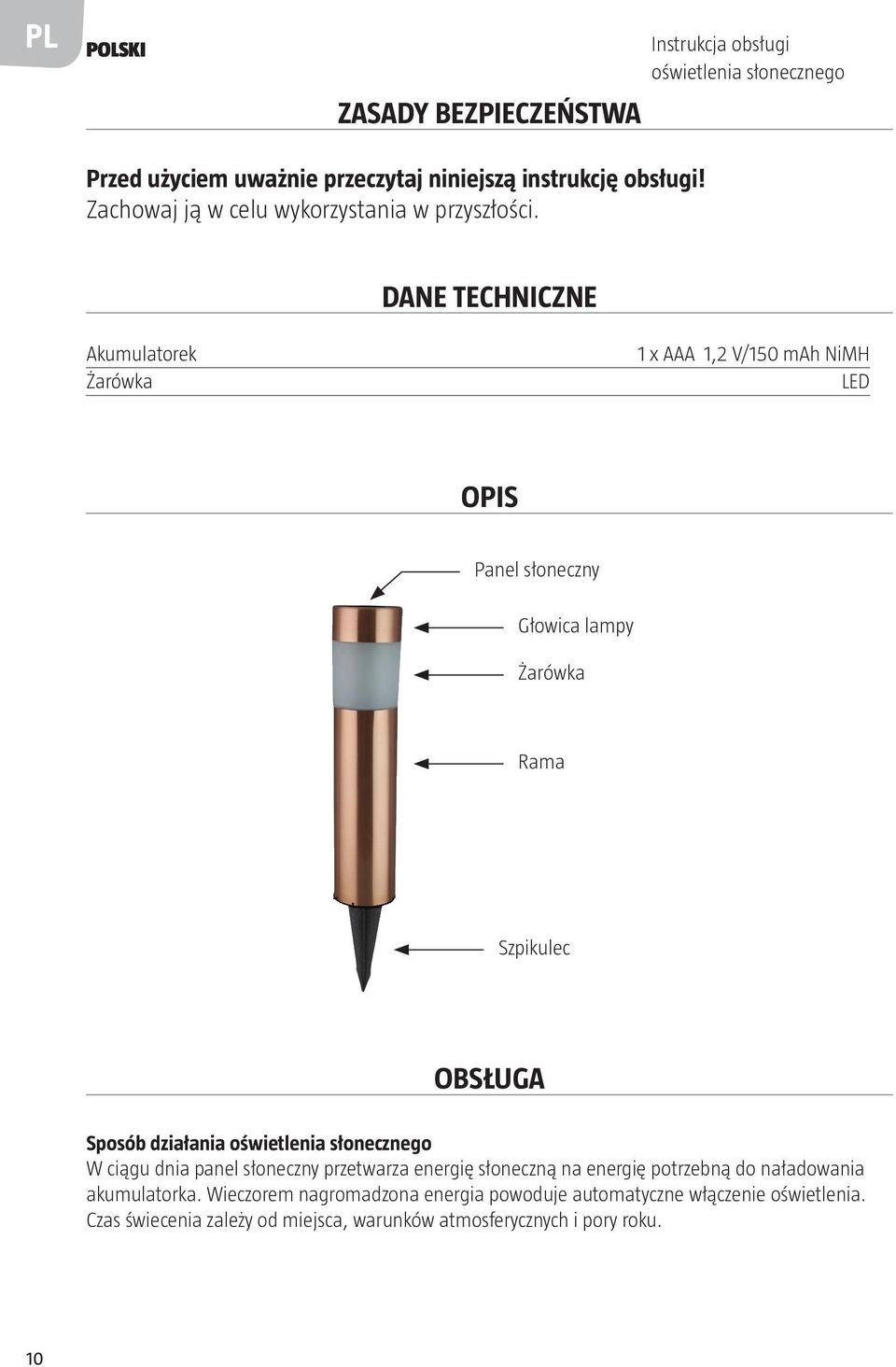 DANE TECHNICZNE Akumulatorek Żarówka 1 x AAA 1,2 V/150 mah NiMH LED OPIS Panel słoneczny Głowica lampy Żarówka Rama Szpikulec OBSŁUGA Sposób działania