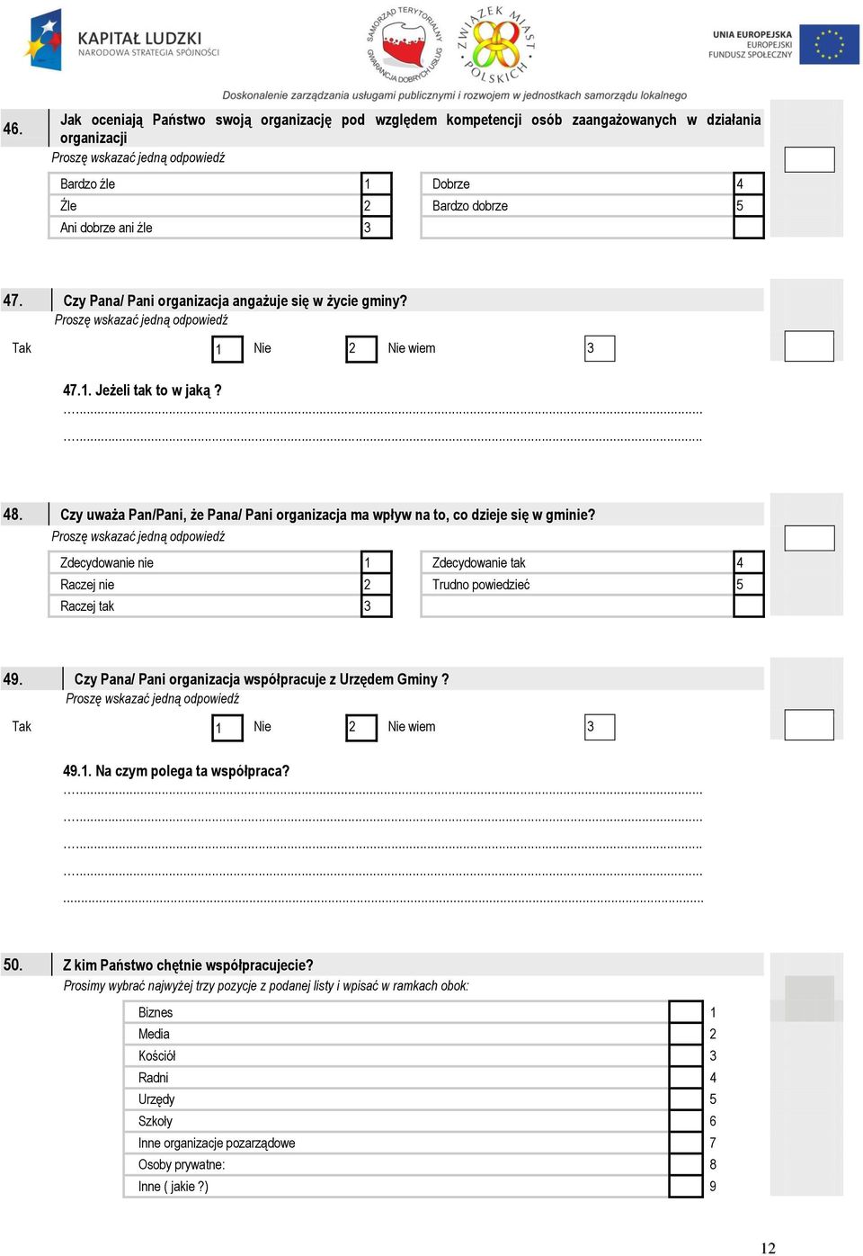 Zdecydowanie nie 1 Zdecydowanie tak 4 Raczej nie 2 Trudno powiedzieć 5 Raczej tak 3 49. Czy Pana/ Pani organizacja współpracuje z Urzędem Gminy? Tak 1 Nie 2 Nie wiem 3 49.1. Na czym polega ta współpraca?