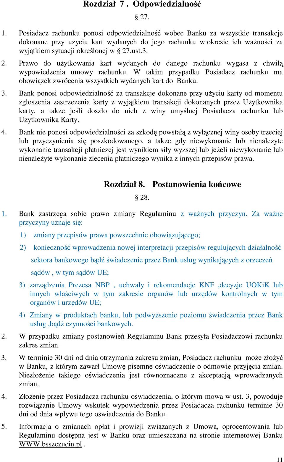 2. Prawo do uŝytkowania kart wydanych do danego rachunku wygasa z chwilą wypowiedzenia umowy rachunku. W takim przypadku Posiadacz rachunku ma obowiązek zwrócenia wszystkich wydanych kart do Banku. 3.