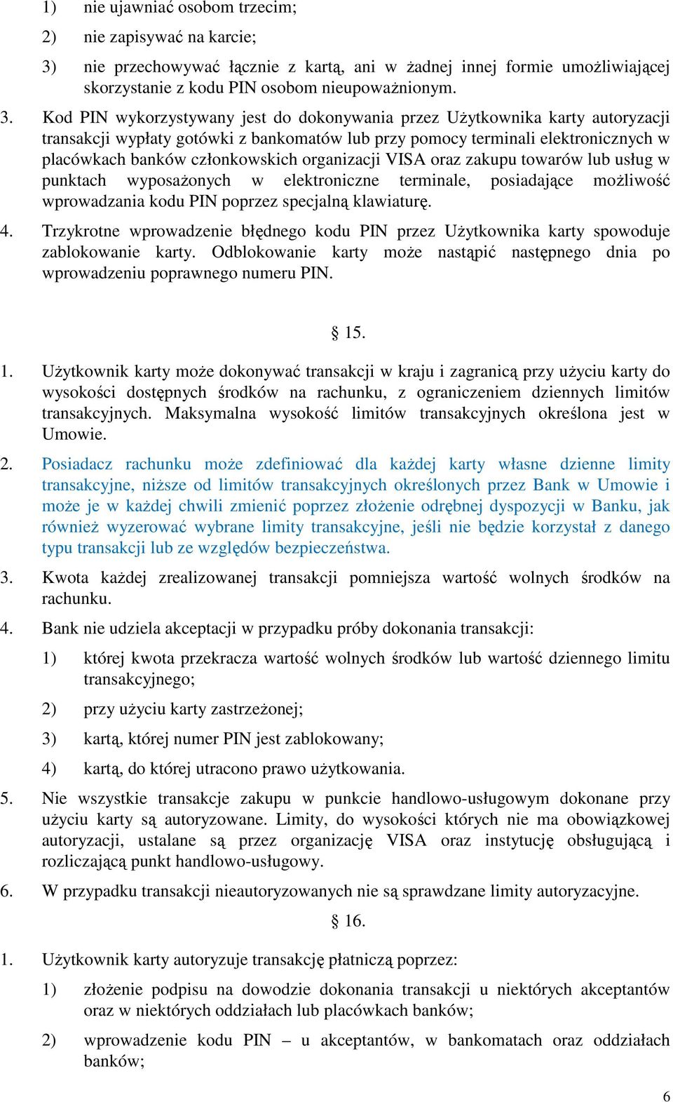 Kod PIN wykorzystywany jest do dokonywania przez UŜytkownika karty autoryzacji transakcji wypłaty gotówki z bankomatów lub przy pomocy terminali elektronicznych w placówkach banków członkowskich