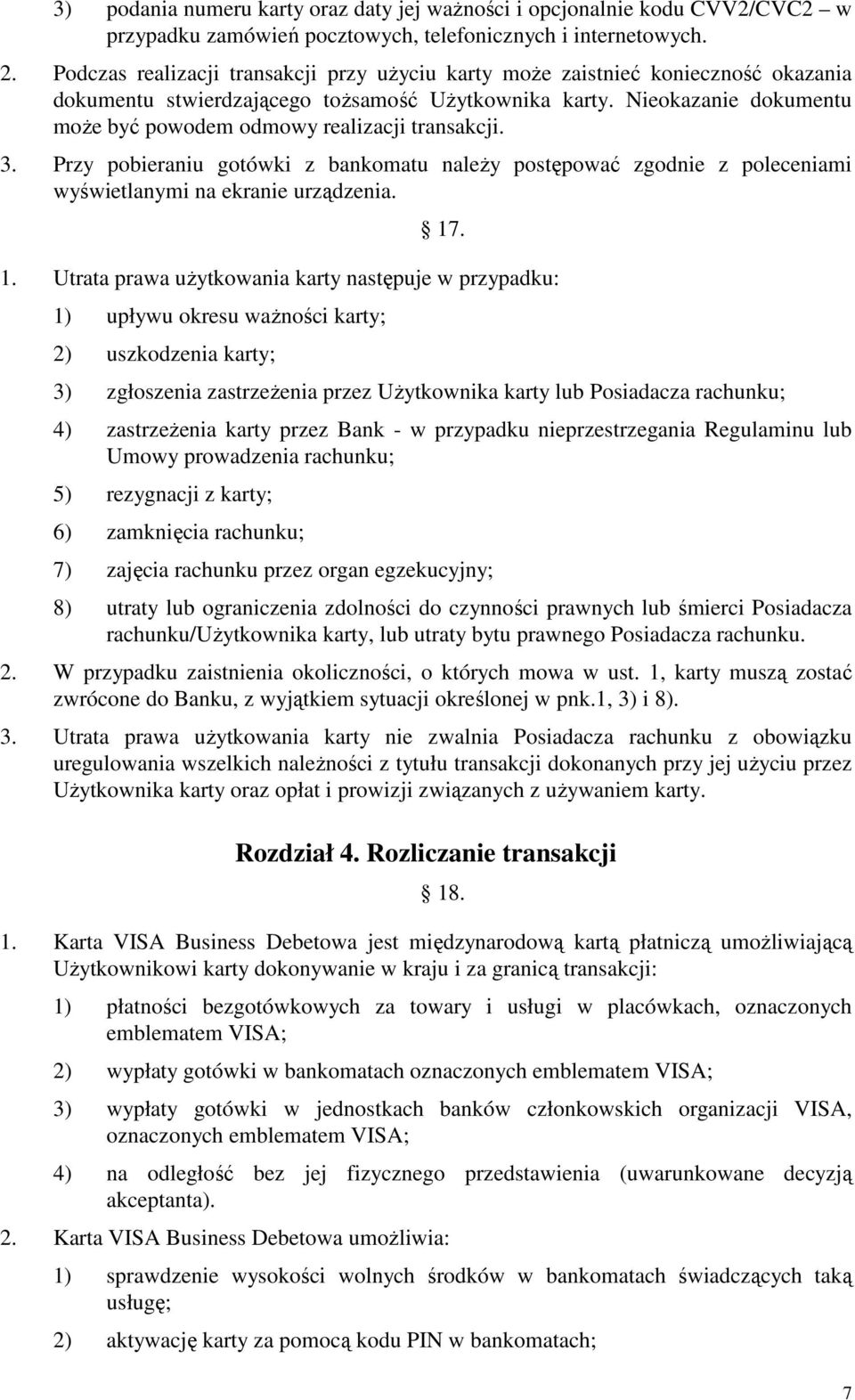 Nieokazanie dokumentu moŝe być powodem odmowy realizacji transakcji. 3. Przy pobieraniu gotówki z bankomatu naleŝy postępować zgodnie z poleceniami wyświetlanymi na ekranie urządzenia. 17