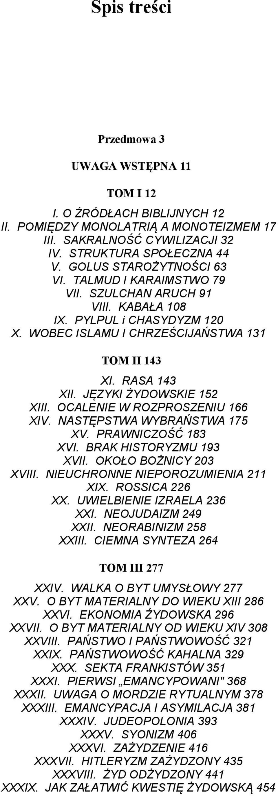 JĘZYKI ŻYDOWSKIE 152 XIII. OCALENIE W ROZPROSZENIU 166 XIV. NASTĘPSTWA WYBRAŃSTWA 175 XV. PRAWNICZOŚĆ 183 XVI. BRAK HISTORYZMU 193 XVII. OKOŁO BOŻNICY 203 XVIII. NIEUCHRONNE NIEPOROZUMIENIA 211 XIX.