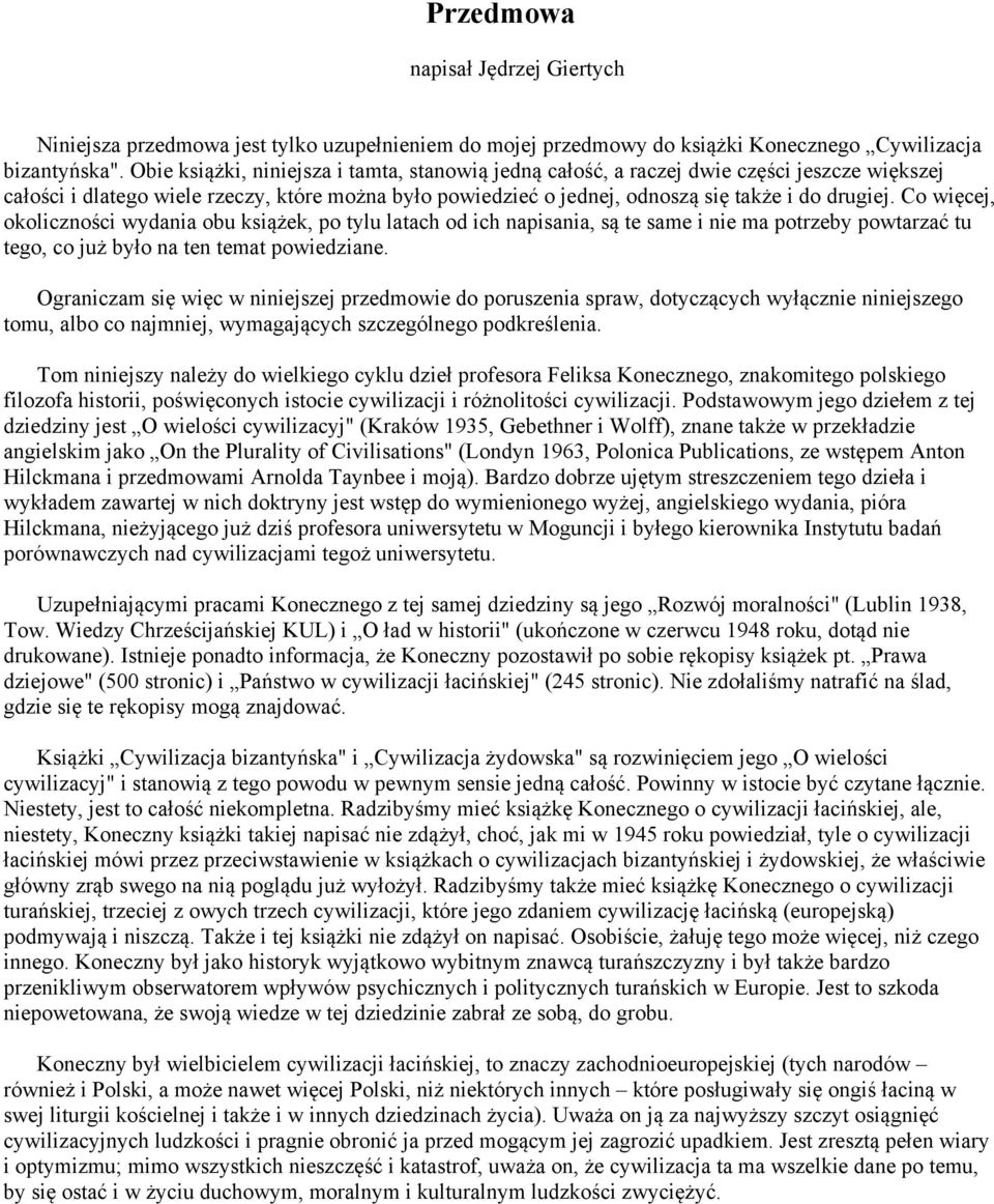 Co więcej, okoliczności wydania obu książek, po tylu latach od ich napisania, są te same i nie ma potrzeby powtarzać tu tego, co już było na ten temat powiedziane.