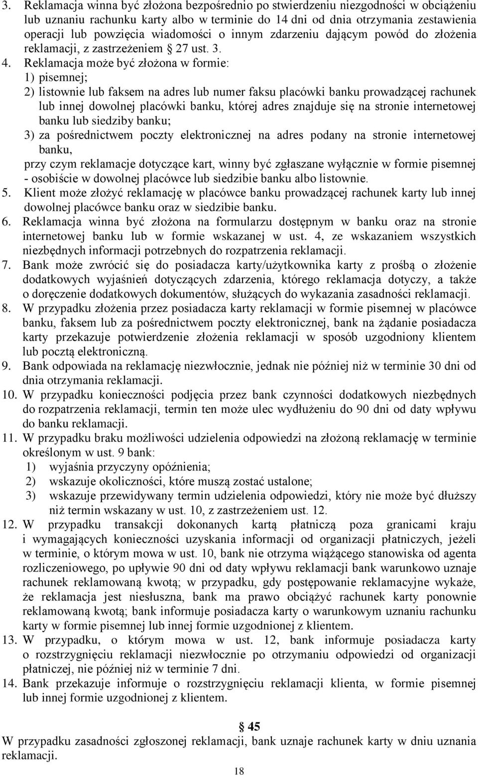 Reklamacja może być złożona w formie: 1) pisemnej; 2) listownie lub faksem na adres lub numer faksu placówki banku prowadzącej rachunek lub innej dowolnej placówki banku, której adres znajduje się na