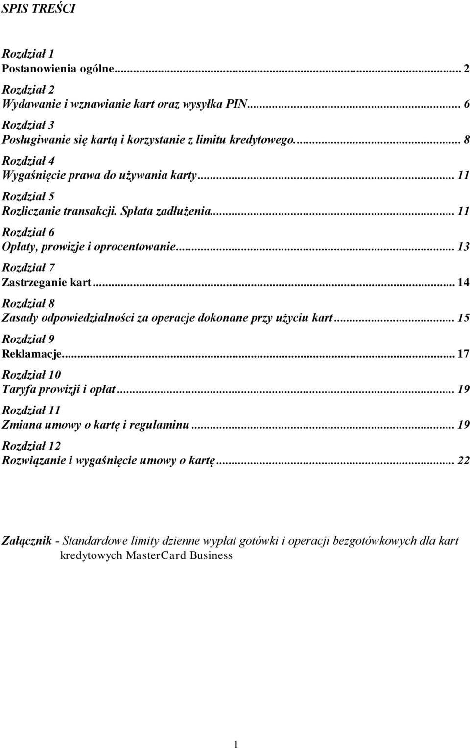 .. 13 Rozdział 7 Zastrzeganie kart... 14 Rozdział 8 Zasady odpowiedzialności za operacje dokonane przy użyciu kart... 15 Rozdział 9 Reklamacje... 17 Rozdział 10 Taryfa prowizji i opłat.
