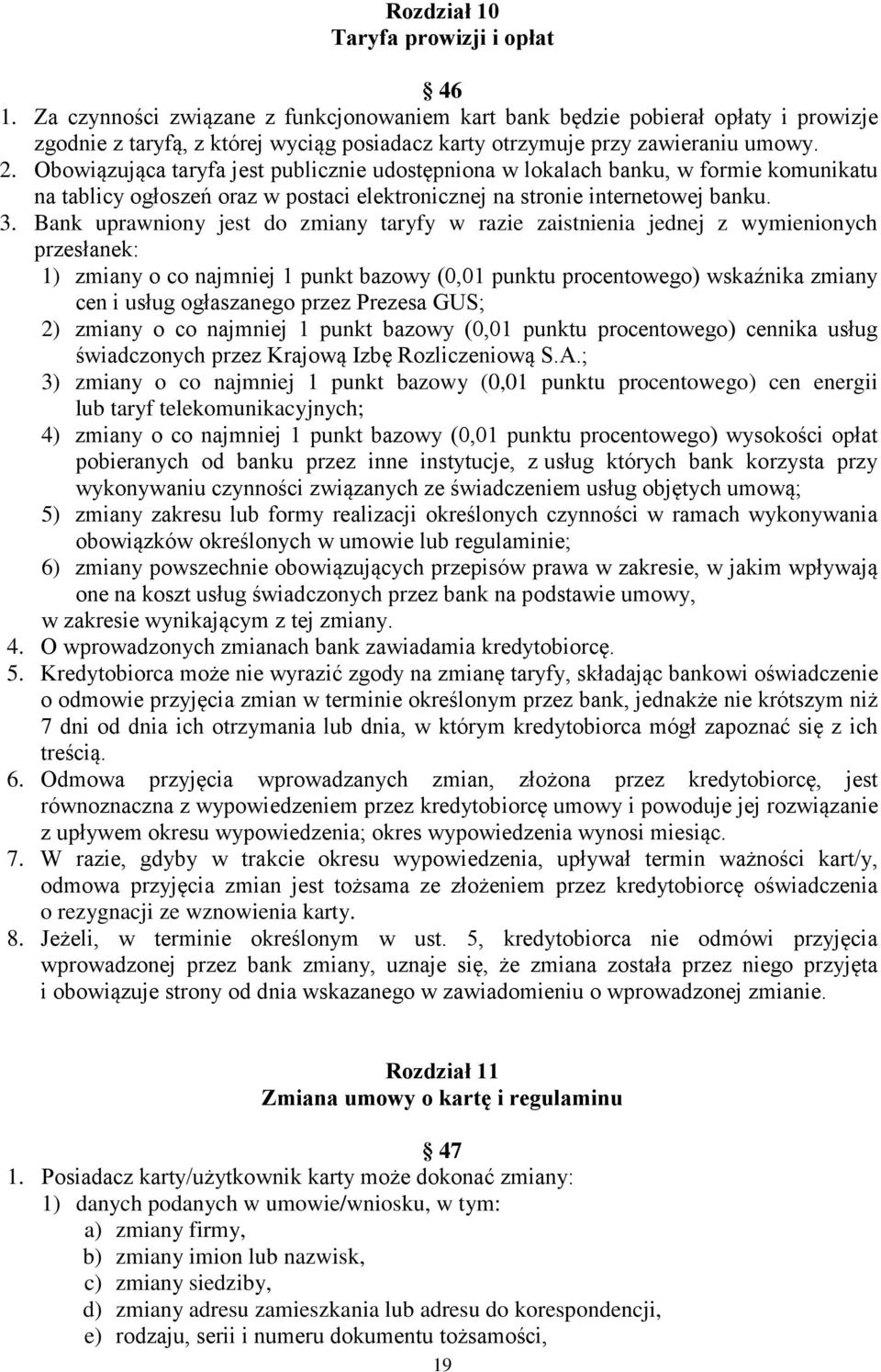 Obowiązująca taryfa jest publicznie udostępniona w lokalach banku, w formie komunikatu na tablicy ogłoszeń oraz w postaci elektronicznej na stronie internetowej banku. 3.