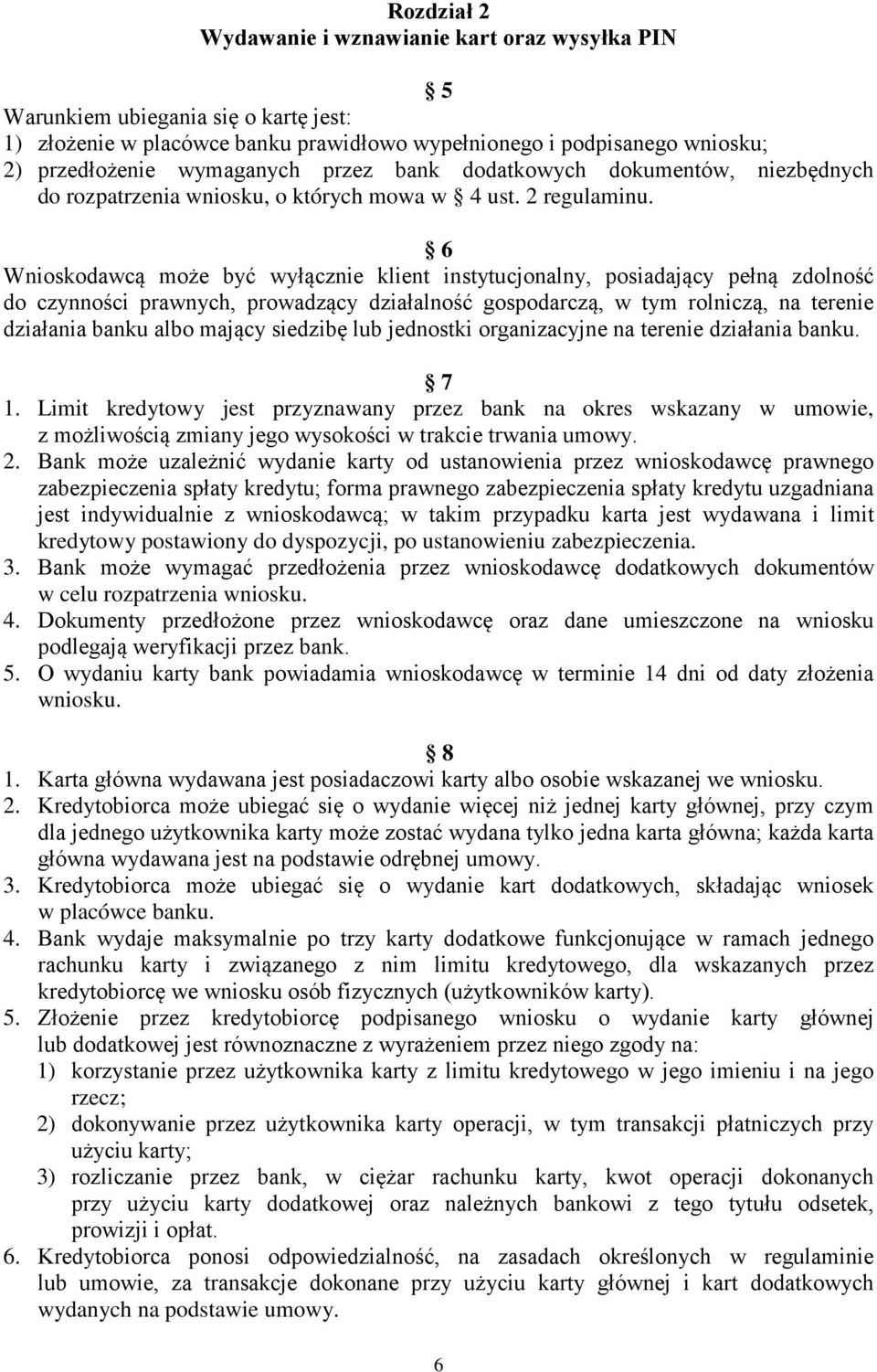 6 Wnioskodawcą może być wyłącznie klient instytucjonalny, posiadający pełną zdolność do czynności prawnych, prowadzący działalność gospodarczą, w tym rolniczą, na terenie działania banku albo mający