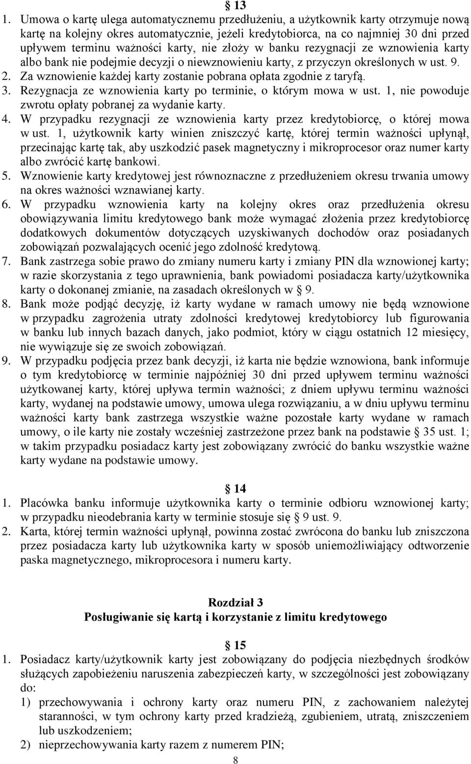 Za wznowienie każdej karty zostanie pobrana opłata zgodnie z taryfą. 3. Rezygnacja ze wznowienia karty po terminie, o którym mowa w ust. 1, nie powoduje zwrotu opłaty pobranej za wydanie karty. 4.