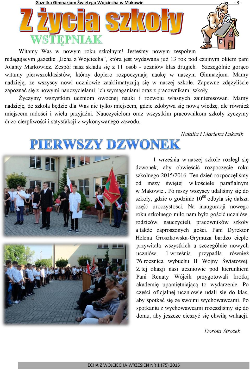 Szczególnie gorąco witamy pierwszoklasistów, którzy dopiero rozpoczynają naukę w naszym Gimnazjum. Mamy nadzieję, że wszyscy nowi uczniowie zaaklimatyzują się w naszej szkole.