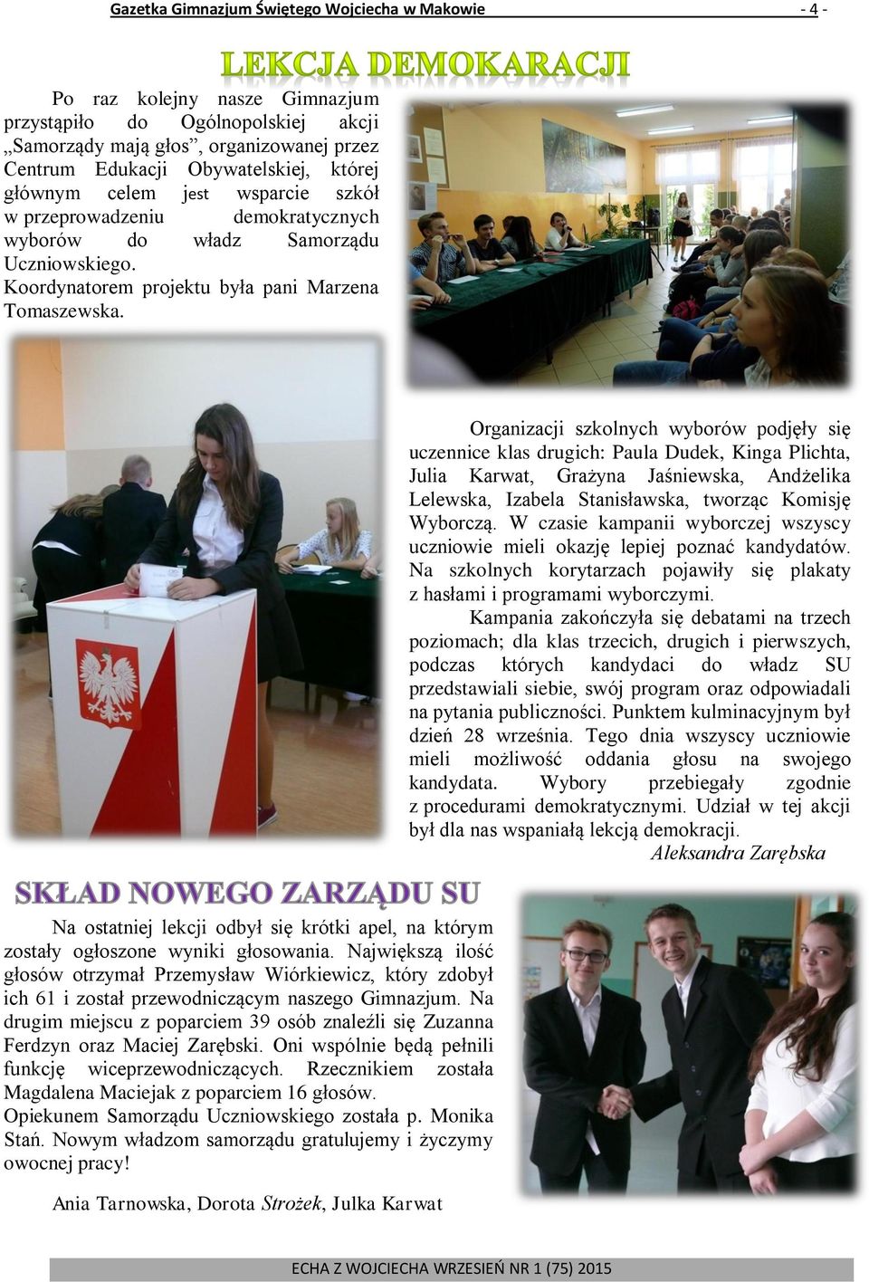 Organizacji szkolnych wyborów podjęły się uczennice klas drugich: Paula Dudek, Kinga Plichta, Julia Karwat, Grażyna Jaśniewska, Andżelika Lelewska, Izabela Stanisławska, tworząc Komisję Wyborczą.