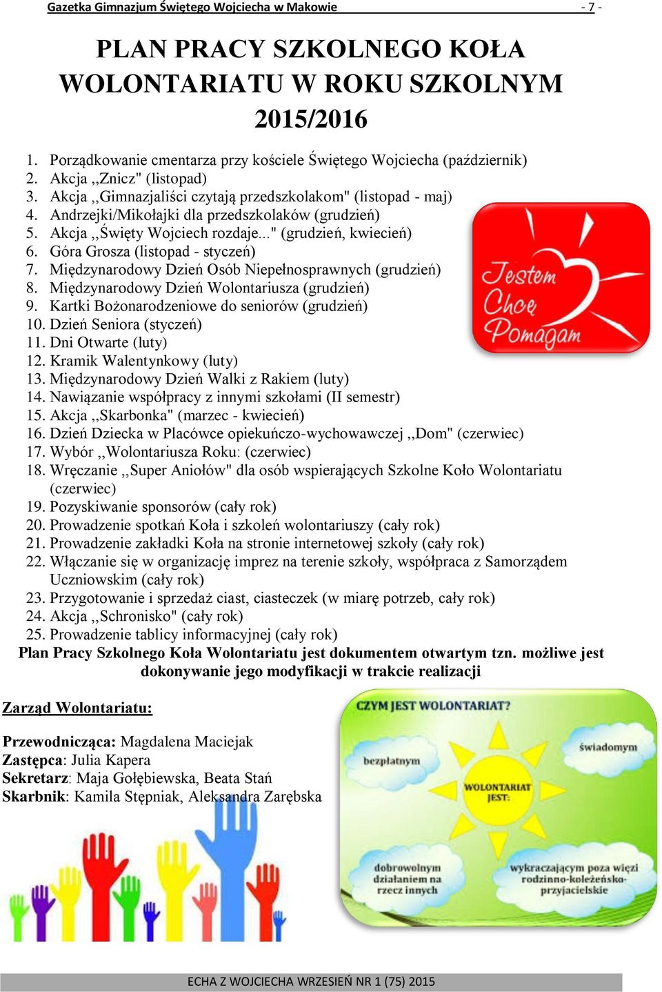 .." (grudzień, kwiecień) 6. Góra Grosza (listopad - styczeń) 7. Międzynarodowy Dzień Osób Niepełnosprawnych (grudzień) 8. Międzynarodowy Dzień Wolontariusza (grudzień) 9.