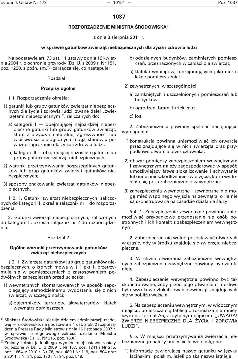 Rozporządzenie określa: 1) gatunki lub grupy gatunków zwierząt niebezpiecznych dla życia i zdrowia ludzi, zwane dalej zwierzętami niebezpiecznymi, zaliczanych do: a) kategorii I obejmującej