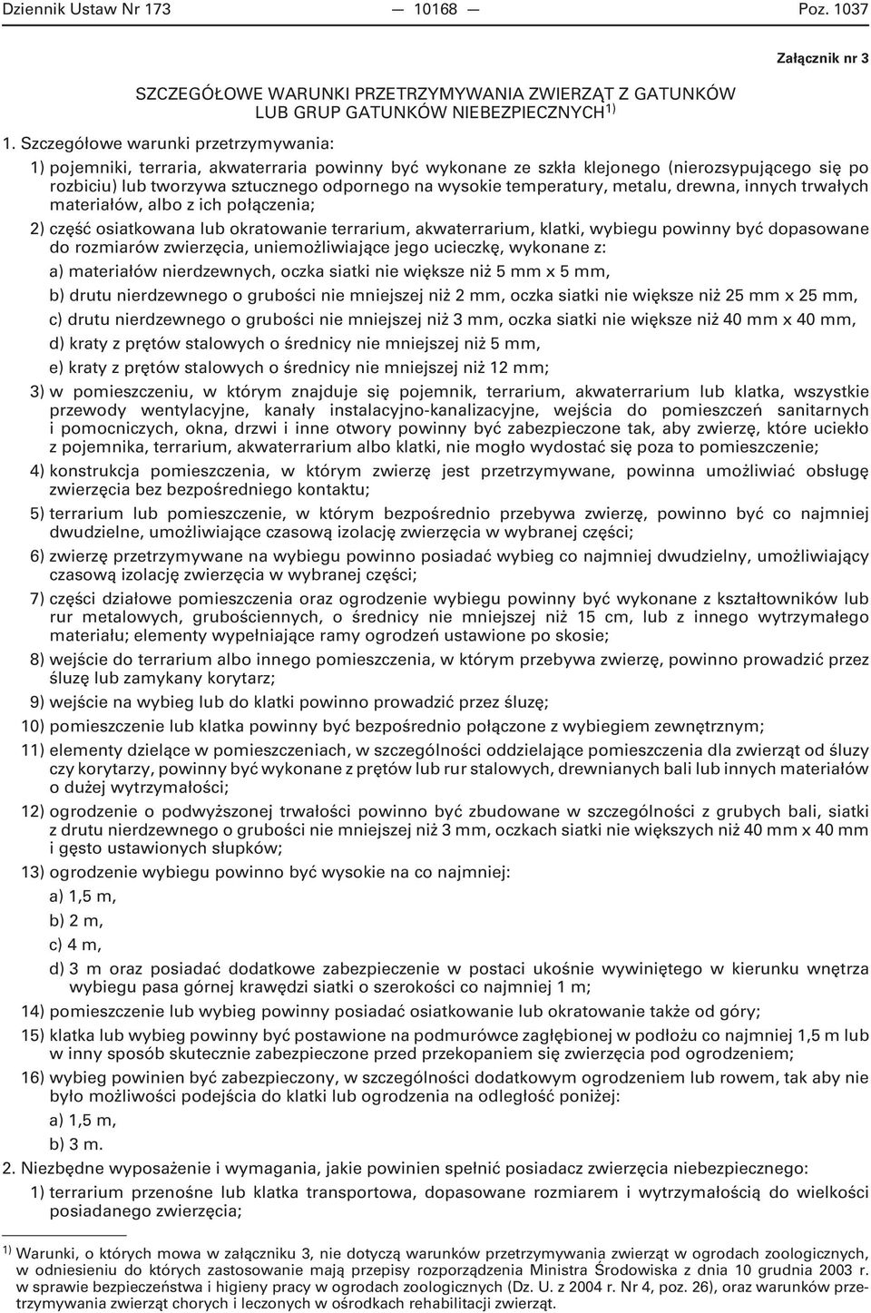 temperatury, metalu, drewna, innych trwałych materiałów, albo z ich połączenia; 2) część osiatkowana lub okratowanie terrarium, akwaterrarium, klatki, wybiegu powinny być dopasowane do rozmiarów