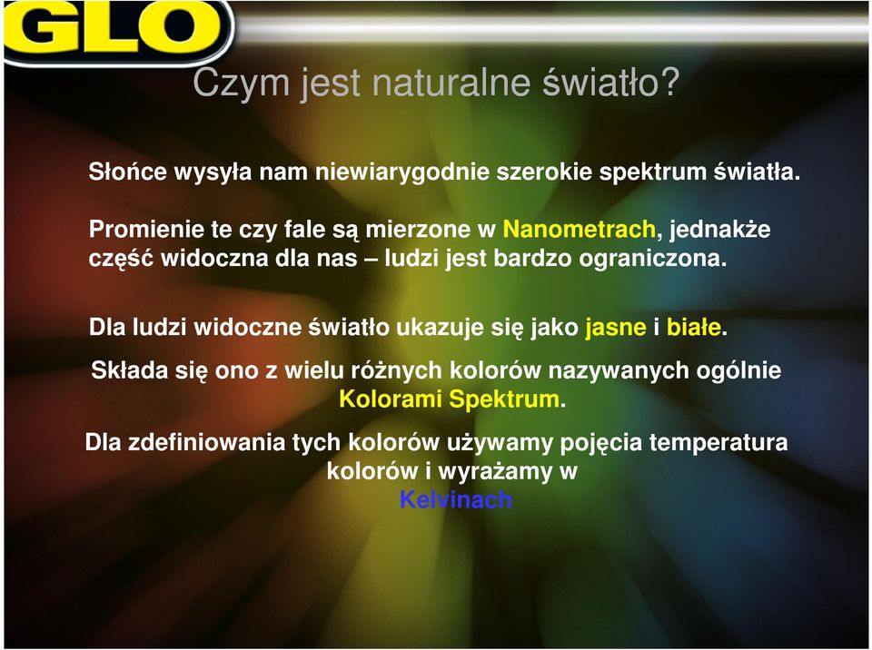 ograniczona. Dla ludzi widoczne światło ukazuje się jako jasne i białe.