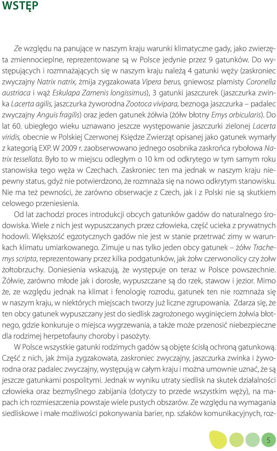 Zamenis longissimus), 3 gatunki jaszczurek (jaszczurka zwinka Lacerta agilis, jaszczurka żyworodna Zootoca vivipara, beznoga jaszczurka padalec zwyczajny Anguis fragilis) oraz jeden gatunek żółwia