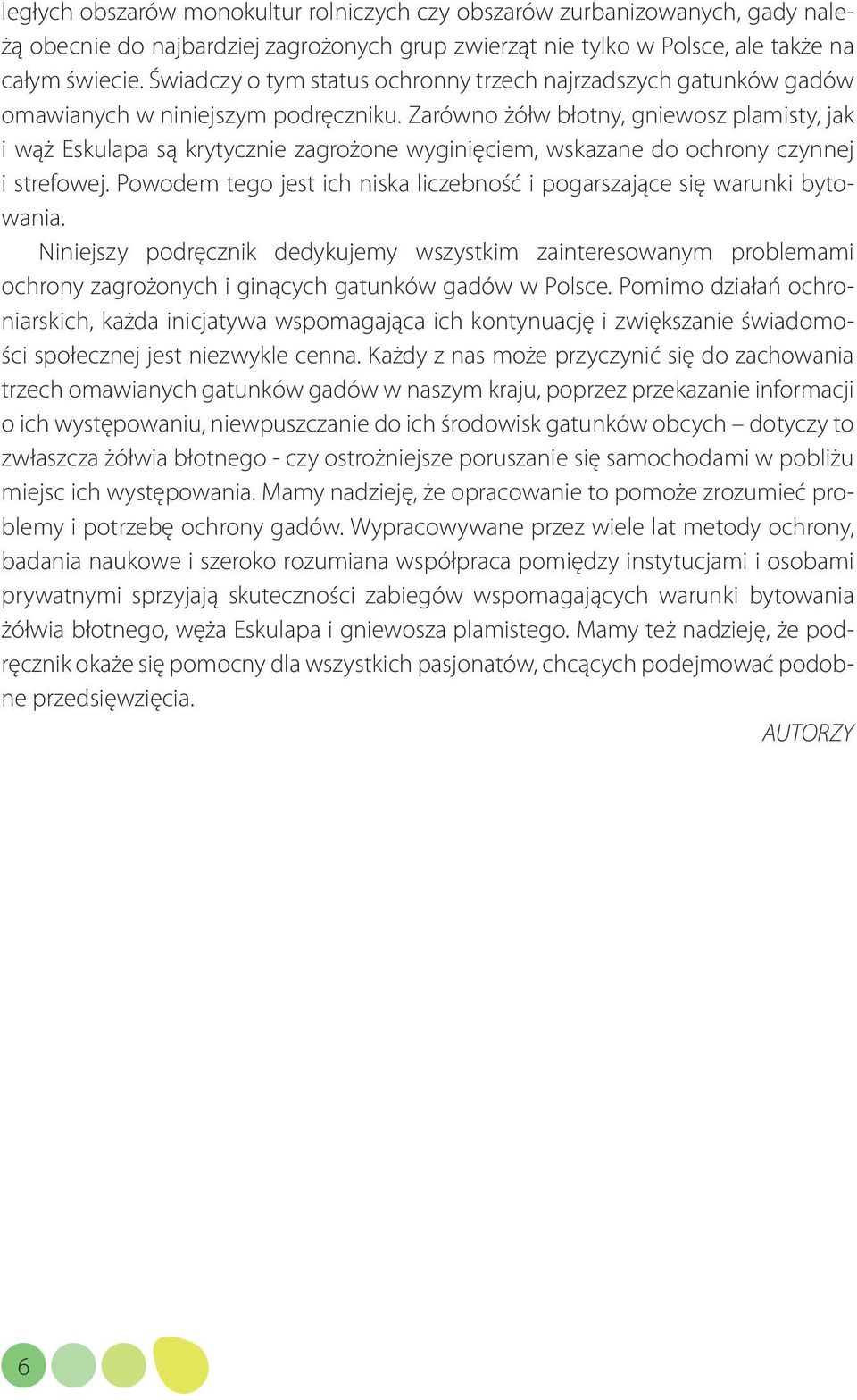 Zarówno żółw błotny, gniewosz plamisty, jak i wąż Eskulapa są krytycznie zagrożone wyginięciem, wskazane do ochrony czynnej i strefowej.