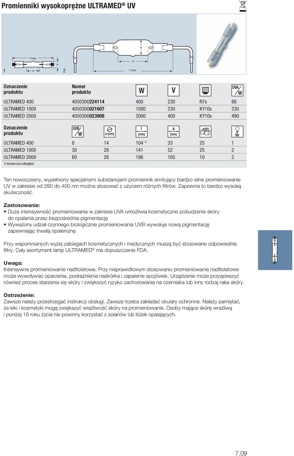 UV w zakresie od 280 do 400 nm można stosować z użyciem różnych filtrów. Zapewnia to bardzo wysoką skuteczność.