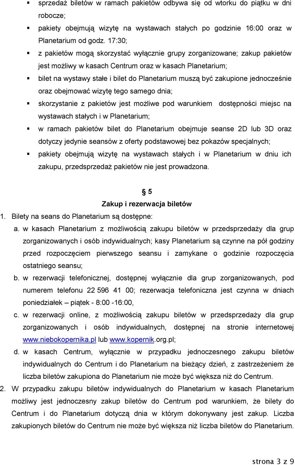 zakupione jednocześnie oraz obejmować wizytę tego samego dnia; skorzystanie z pakietów jest możliwe pod warunkiem dostępności miejsc na wystawach stałych i w Planetarium; w ramach pakietów bilet do