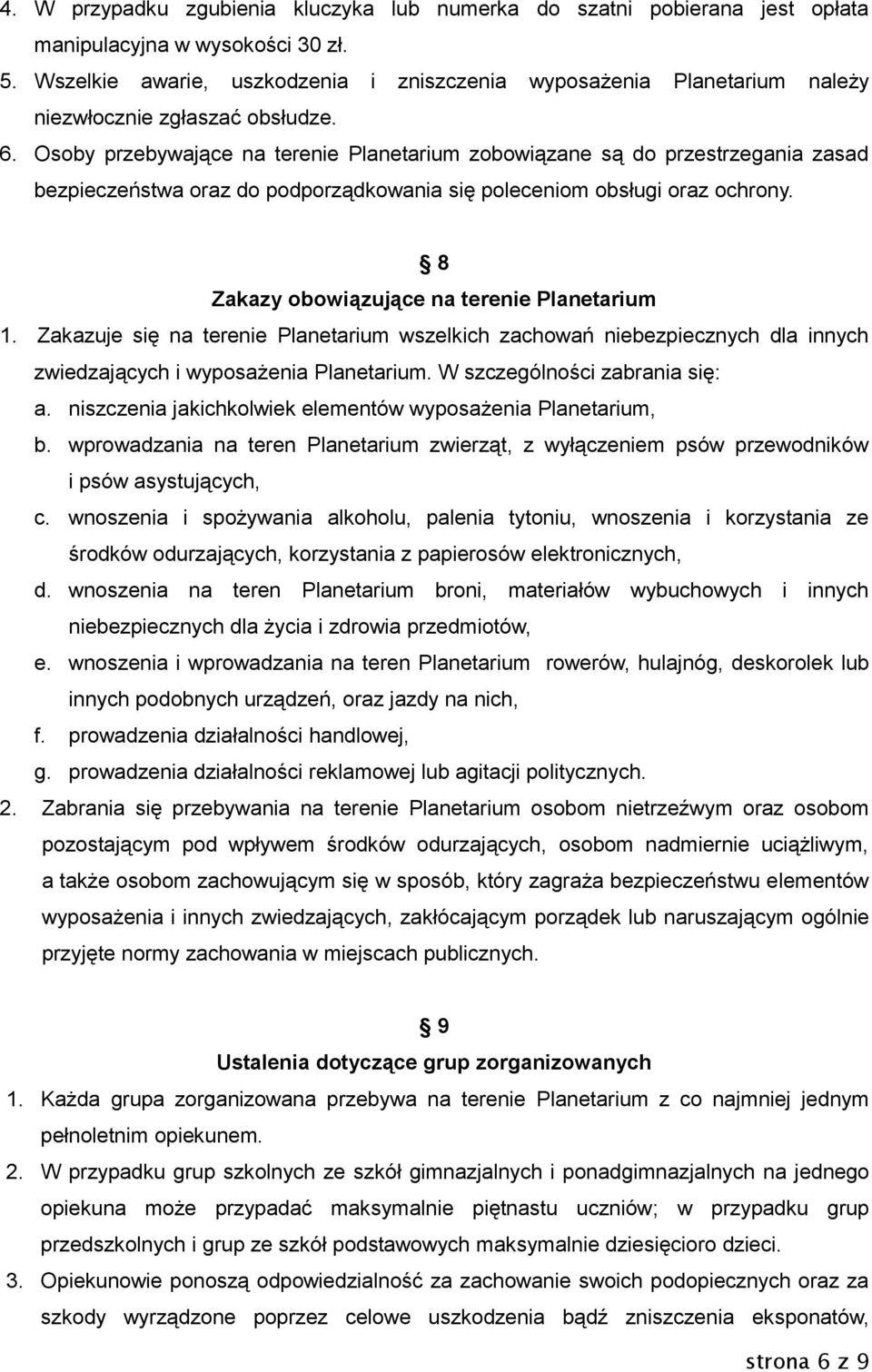 Osoby przebywające na terenie Planetarium zobowiązane są do przestrzegania zasad bezpieczeństwa oraz do podporządkowania się poleceniom obsługi oraz ochrony.