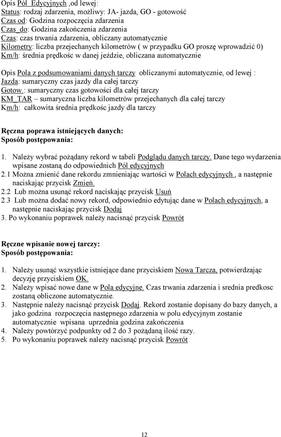 danych tarczy obliczanymi automatycznie, od lewej : Jazda: sumaryczny czas jazdy dla całej tarczy Gotow.