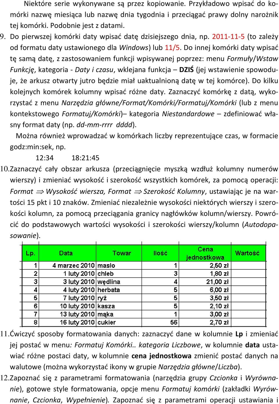 Do innej komórki daty wpisać tę samą datę, z zastosowaniem funkcji wpisywanej poprzez: menu Formuły/Wstaw Funkcję, kategoria - Daty i czasu, wklejana funkcja DZIŚ (jej wstawienie spowoduje, że arkusz