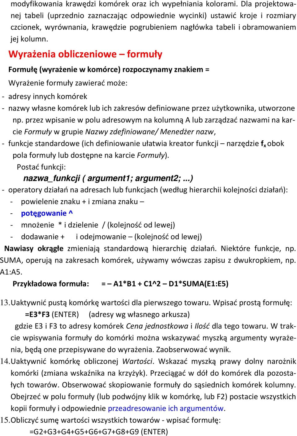 Wyrażenia obliczeniowe formuły Formułę (wyrażenie w komórce) rozpoczynamy znakiem = Wyrażenie formuły zawierać może: - adresy innych komórek - nazwy własne komórek lub ich zakresów definiowane przez