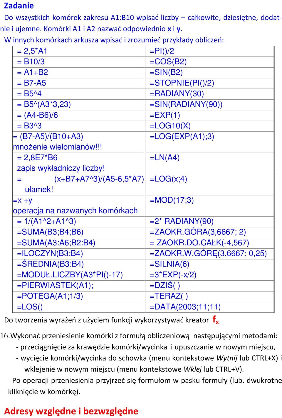 (A4-B6)/6 =EXP(1) = B3^3 =LOG10(X) = (B7-A5)/(B10+A3) =LOG(EXP(A1);3) mnożenie wielomianów!!! = 2,8E7*B6 =LN(A4) zapis wykładniczy liczby! = (x+b7+a7^3)/(a5-6,5*a7) =LOG(x;4) ułamek!