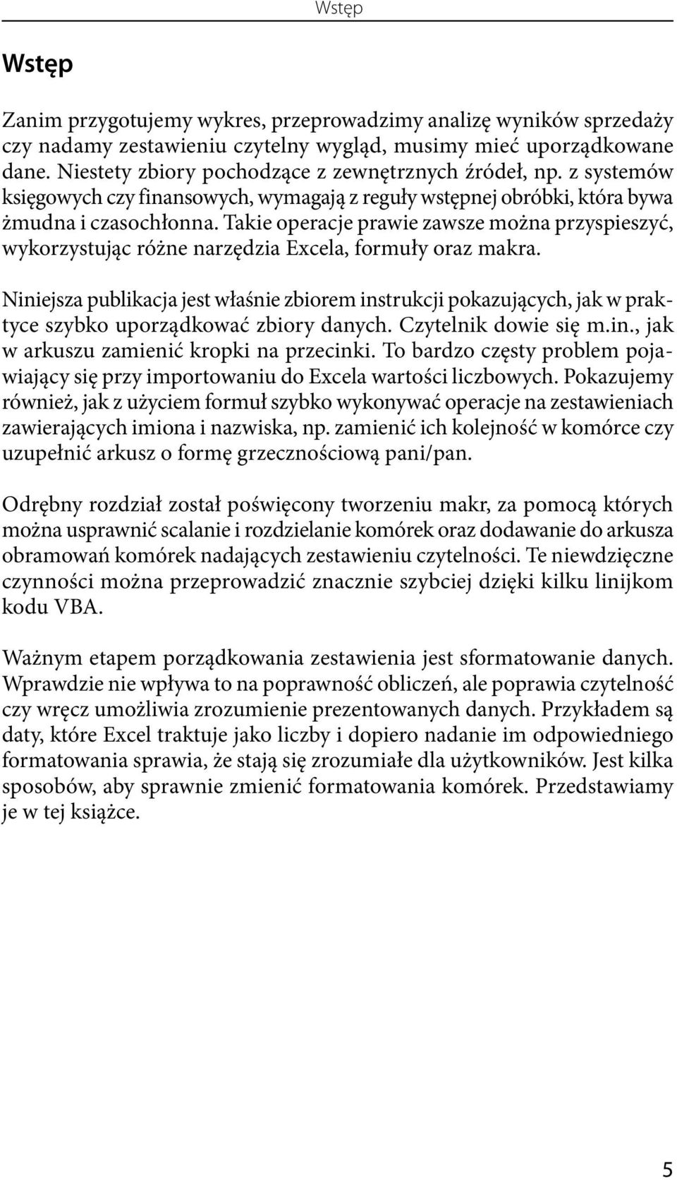 Takie operacje prawie zawsze można przyspieszyć, wykorzystując różne narzędzia Excela, formuły oraz makra.
