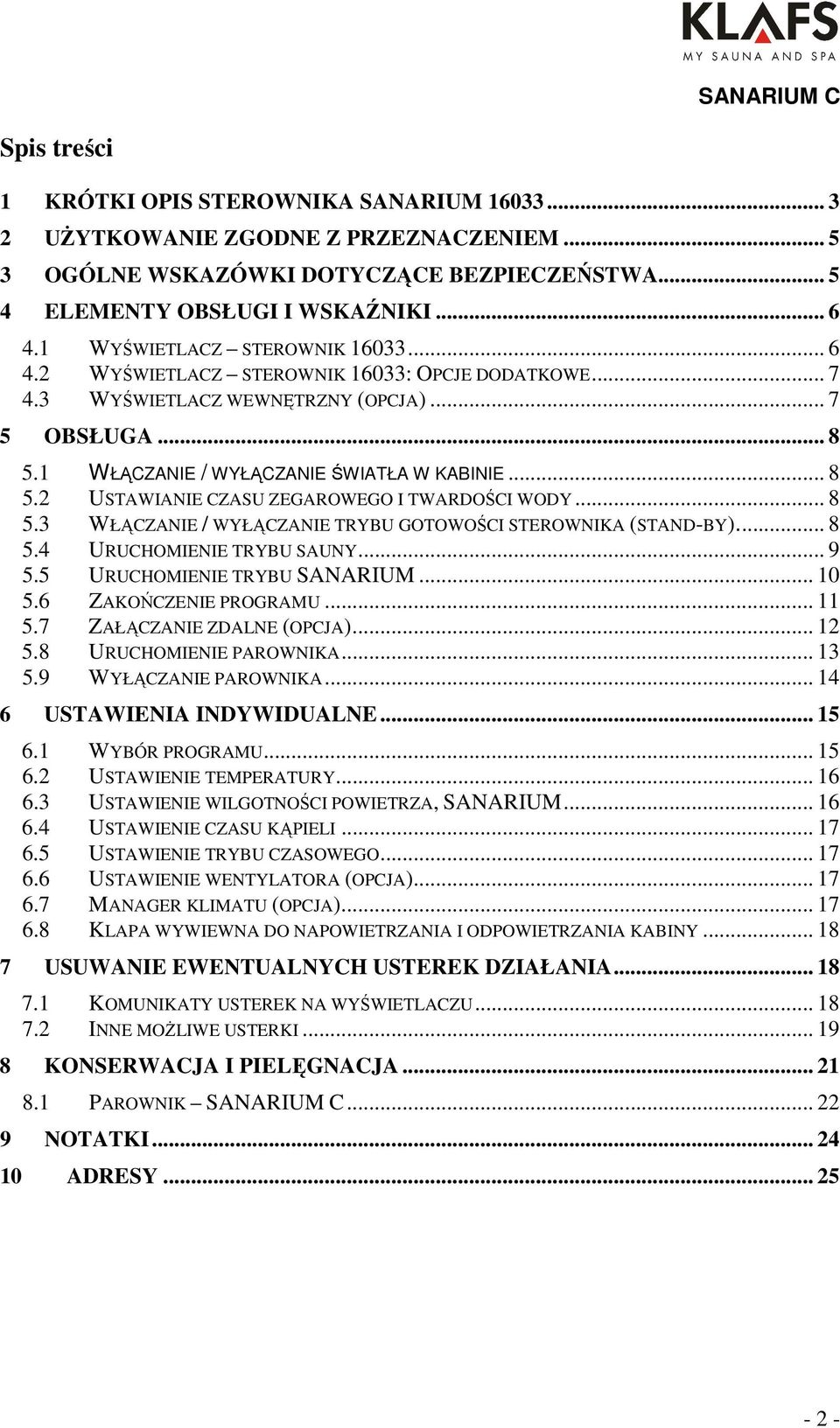 .. 8 5.3 WŁĄCZANIE / WYŁĄCZANIE TRYBU GOTOWOŚCI STEROWNIKA (STAND-BY)... 8 5.4 URUCHOMIENIE TRYBU SAUNY... 9 5.5 URUCHOMIENIE TRYBU SANARIUM... 10 5.6 ZAKOŃCZENIE PROGRAMU... 11 5.