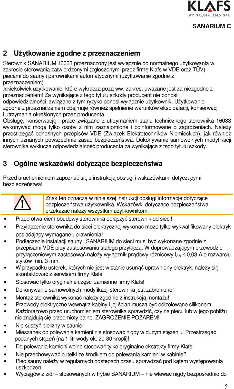 Za wynikające z tego tytułu szkody producent nie ponosi odpowiedzialności; związane z tym ryzyko ponosi wyłącznie użytkownik.