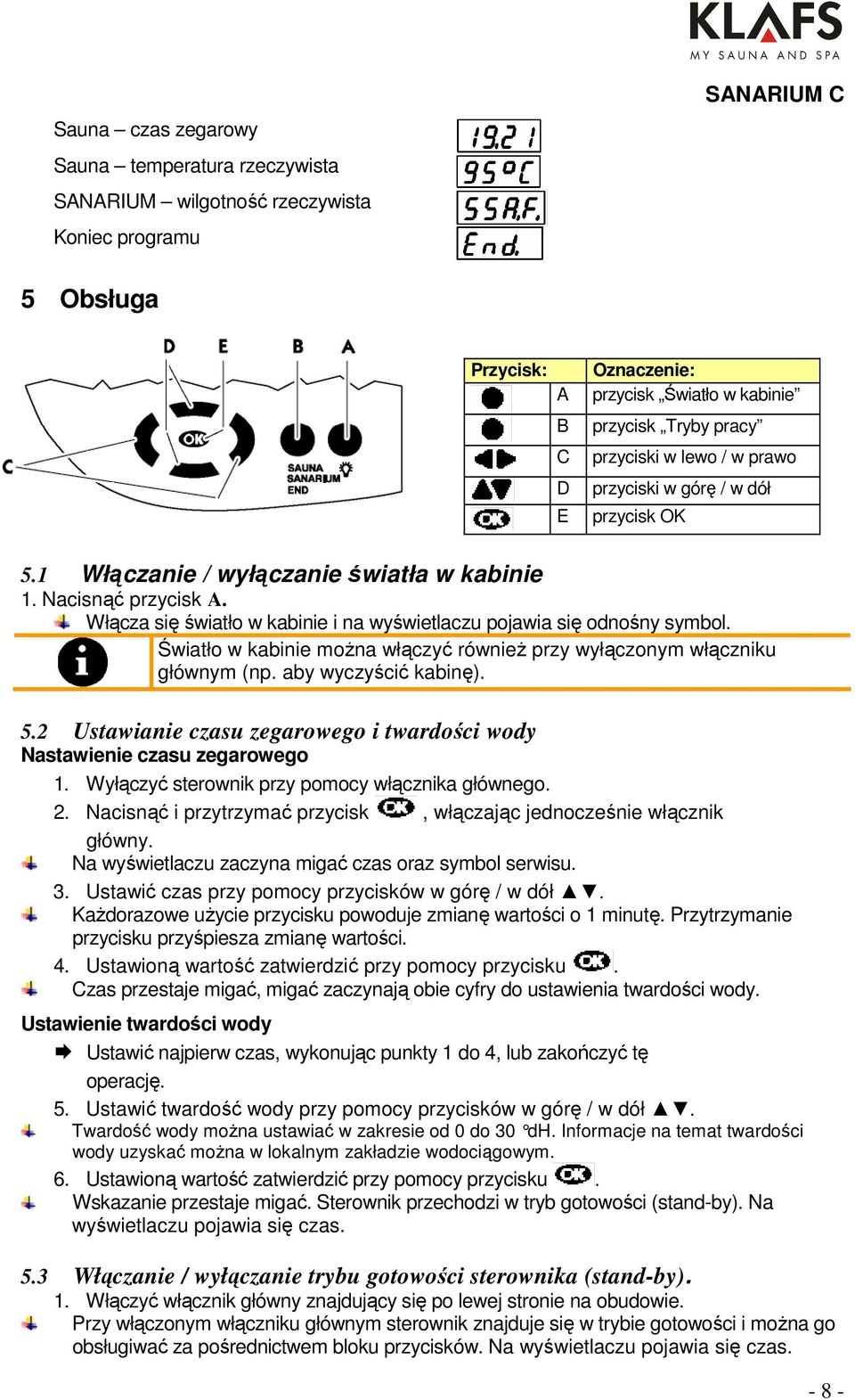 Włącza się światło w kabinie i na wyświetlaczu pojawia się odnośny symbol. Światło w kabinie można włączyć również przy wyłączonym włączniku głównym (np. aby wyczyścić kabinę). 5.