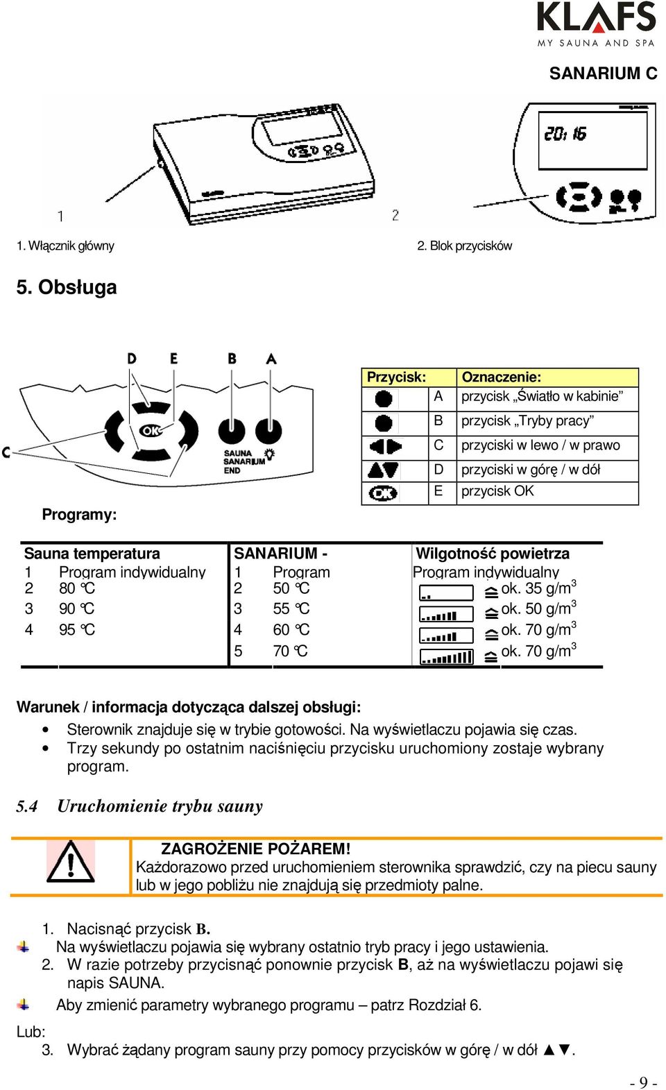 Wilgotność powietrza 1 Program indywidualny temperatura 1 Program Program indywidualny 2 80 C 2 50 C ok. 35 g/m 3 3 90 C 3 55 C ok. 50 g/m 3 4 95 C 4 60 C ok. 70 g/m 3 5 70 C ok.