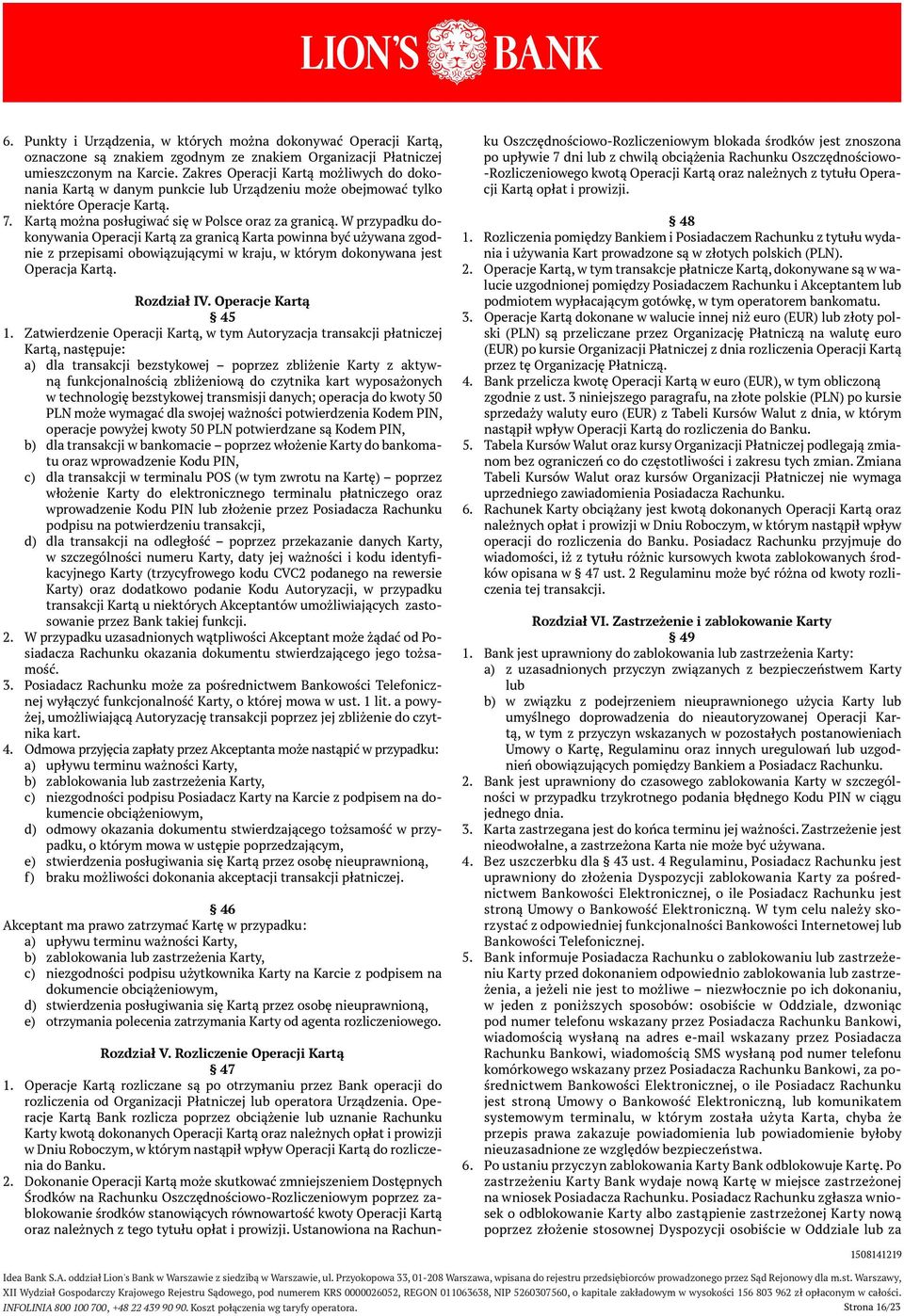 W przypadku dokonywania Operacji Kartą za granicą Karta powinna być używana zgodnie z przepisami obowiązującymi w kraju, w którym dokonywana jest Operacja Kartą. Rozdział IV. Operacje Kartą 45 1.