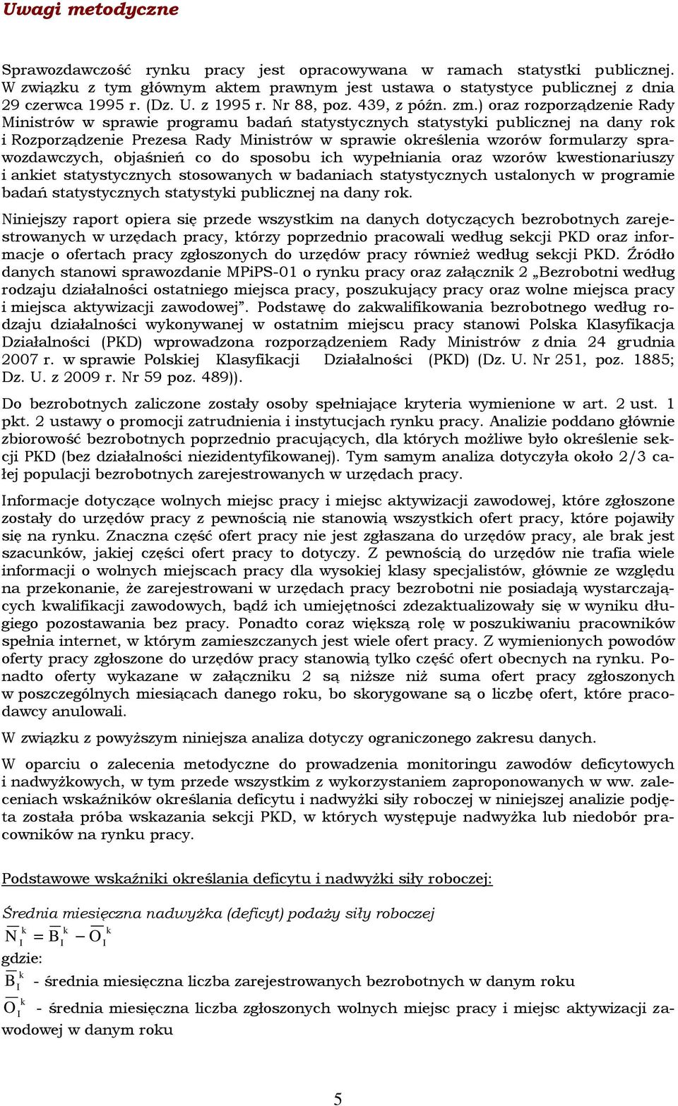 ) oraz rozporządzenie Rady Ministrów w sprawie programu badań statystycznych statystyki publicznej na dany rok i Rozporządzenie Prezesa Rady Ministrów w sprawie określenia wzorów formularzy