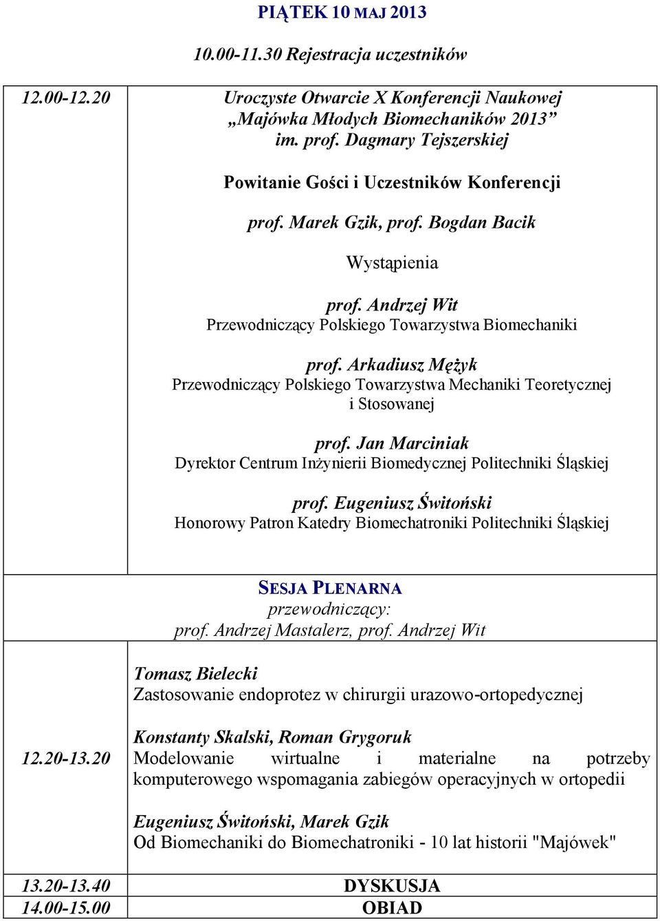 Arkadiusz Mężyk Przewodniczący Polskiego Towarzystwa Mechaniki Teoretycznej i Stosowanej prof. Jan Marciniak Dyrektor Centrum Inżynierii Biomedycznej Politechniki Śląskiej prof.