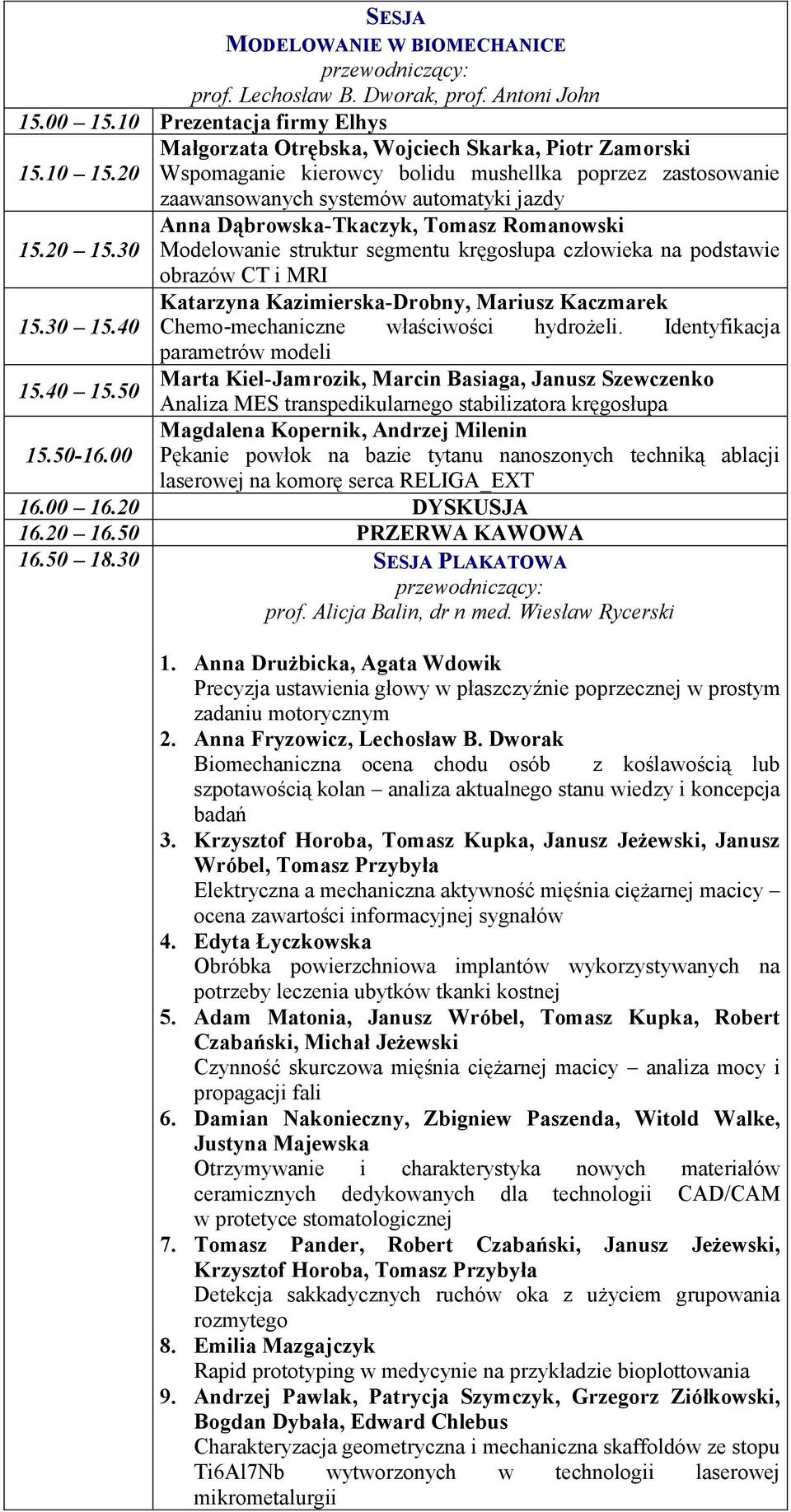 Modelowanie struktur segmentu kręgosłupa człowieka na podstawie obrazów CT i MRI Katarzyna Kazimierska-Drobny, Mariusz Kaczmarek Chemo-mechaniczne właściwości hydrożeli.
