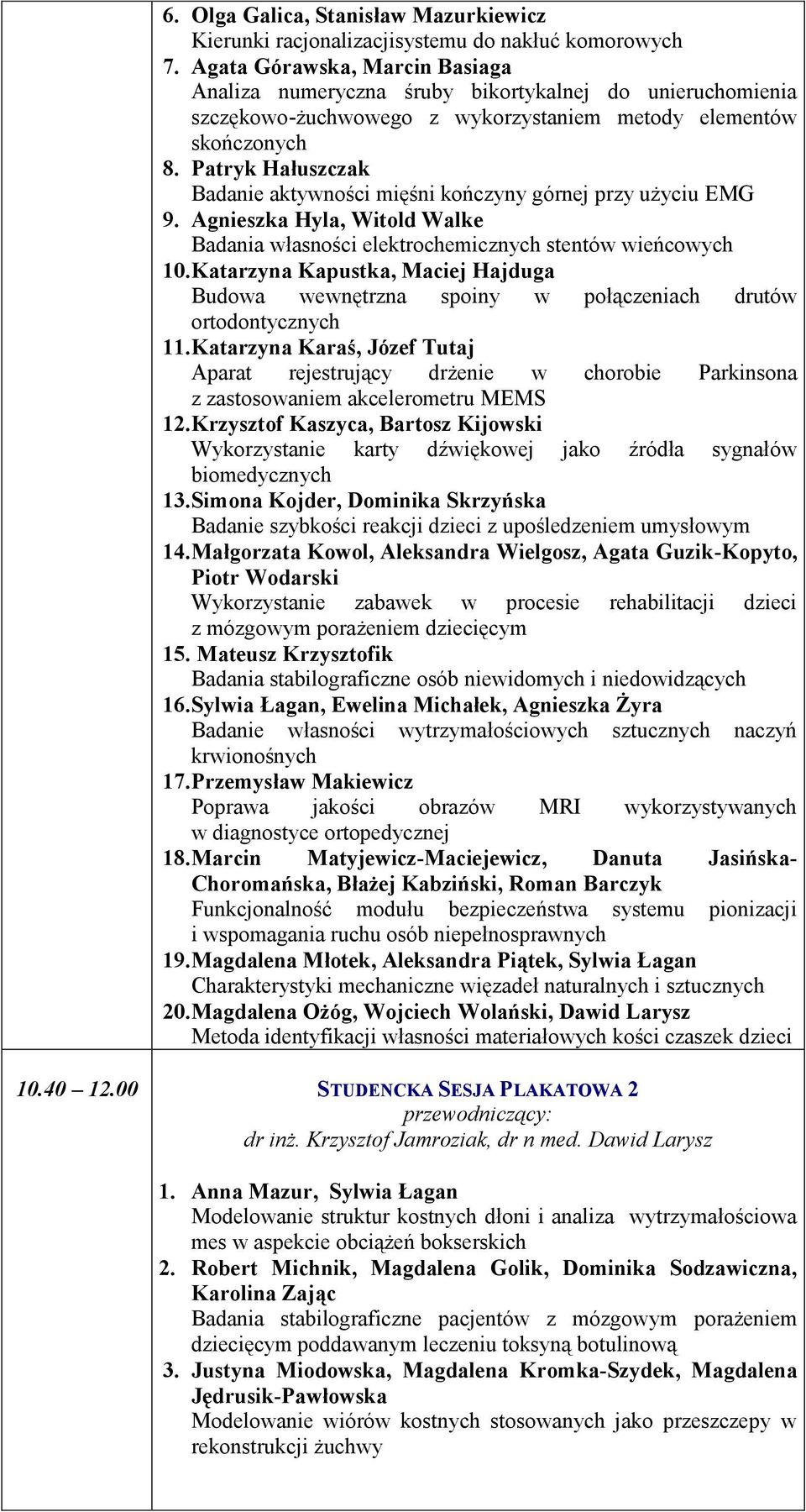 Patryk Hałuszczak Badanie aktywności mięśni kończyny górnej przy użyciu EMG 9. Agnieszka Hyla, Witold Walke Badania własności elektrochemicznych stentów wieńcowych 10.