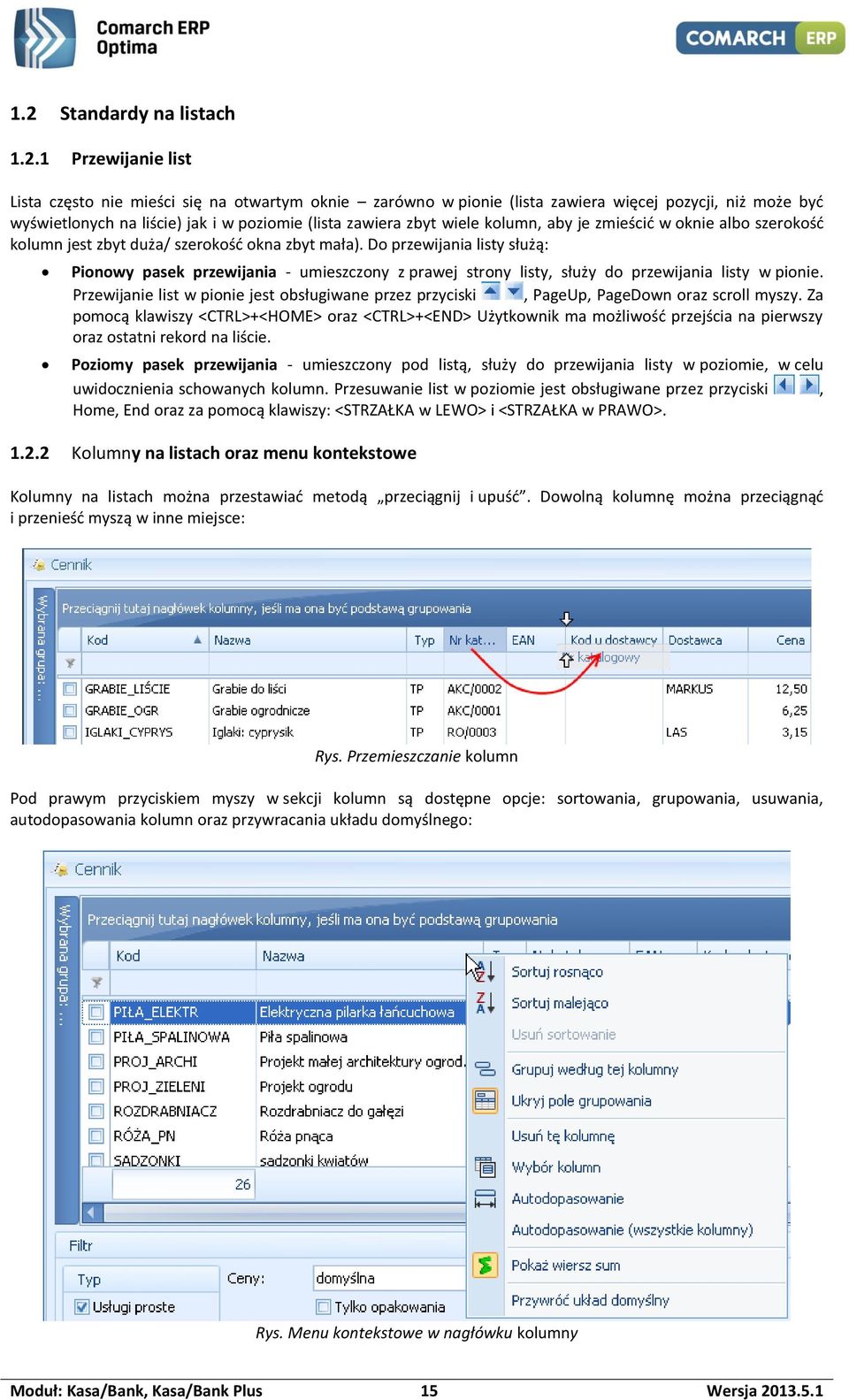 Do przewijania listy służą: Pionowy pasek przewijania - umieszczony z prawej strony listy, służy do przewijania listy w pionie.