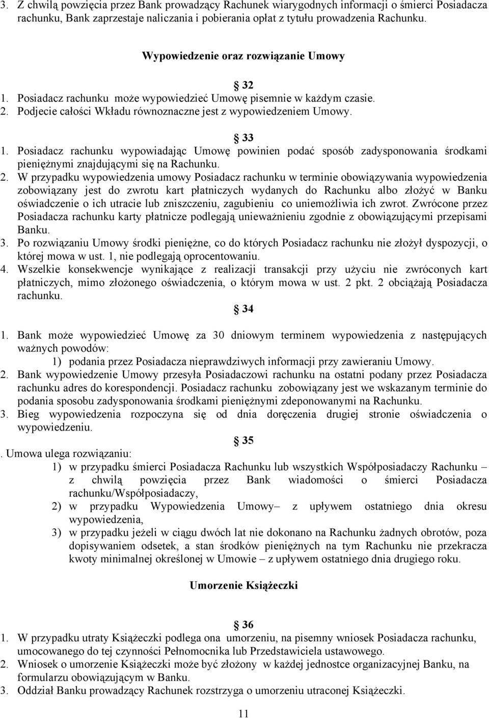 Posiadacz rachunku wypowiadając Umowę powinien podać sposób zadysponowania środkami pieniężnymi znajdującymi się na Rachunku. 2.