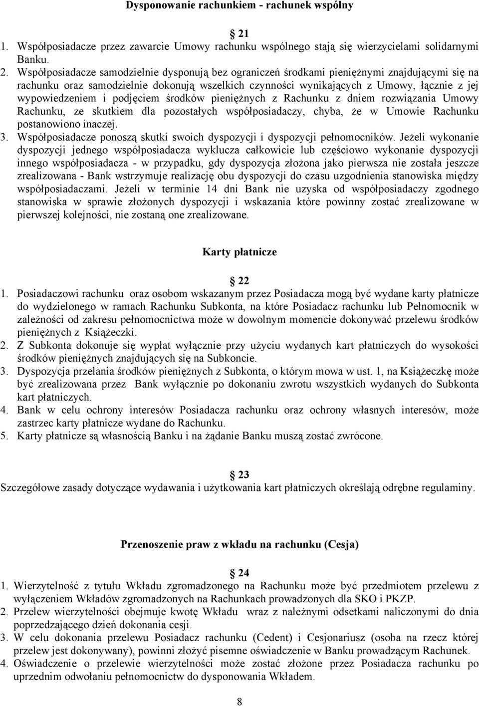 Współposiadacze samodzielnie dysponują bez ograniczeń środkami pieniężnymi znajdującymi się na rachunku oraz samodzielnie dokonują wszelkich czynności wynikających z Umowy, łącznie z jej