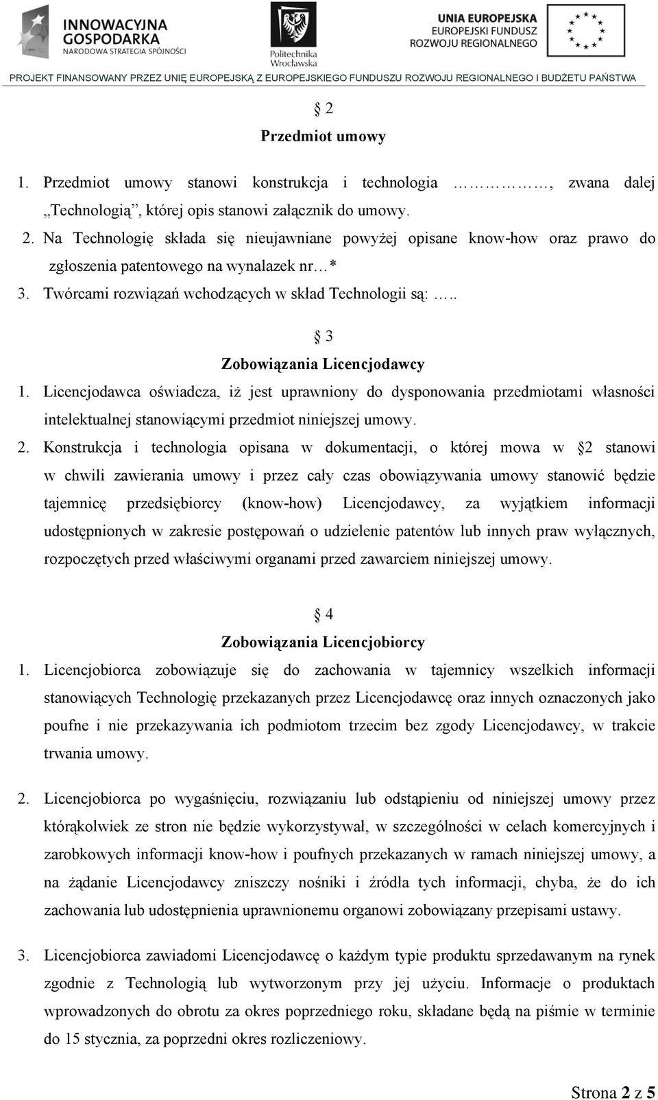 . 3 Zobowiązania Licencjodawcy 1. Licencjodawca oświadcza, iż jest uprawniony do dysponowania przedmiotami własności intelektualnej stanowiącymi przedmiot niniejszej umowy. 2.